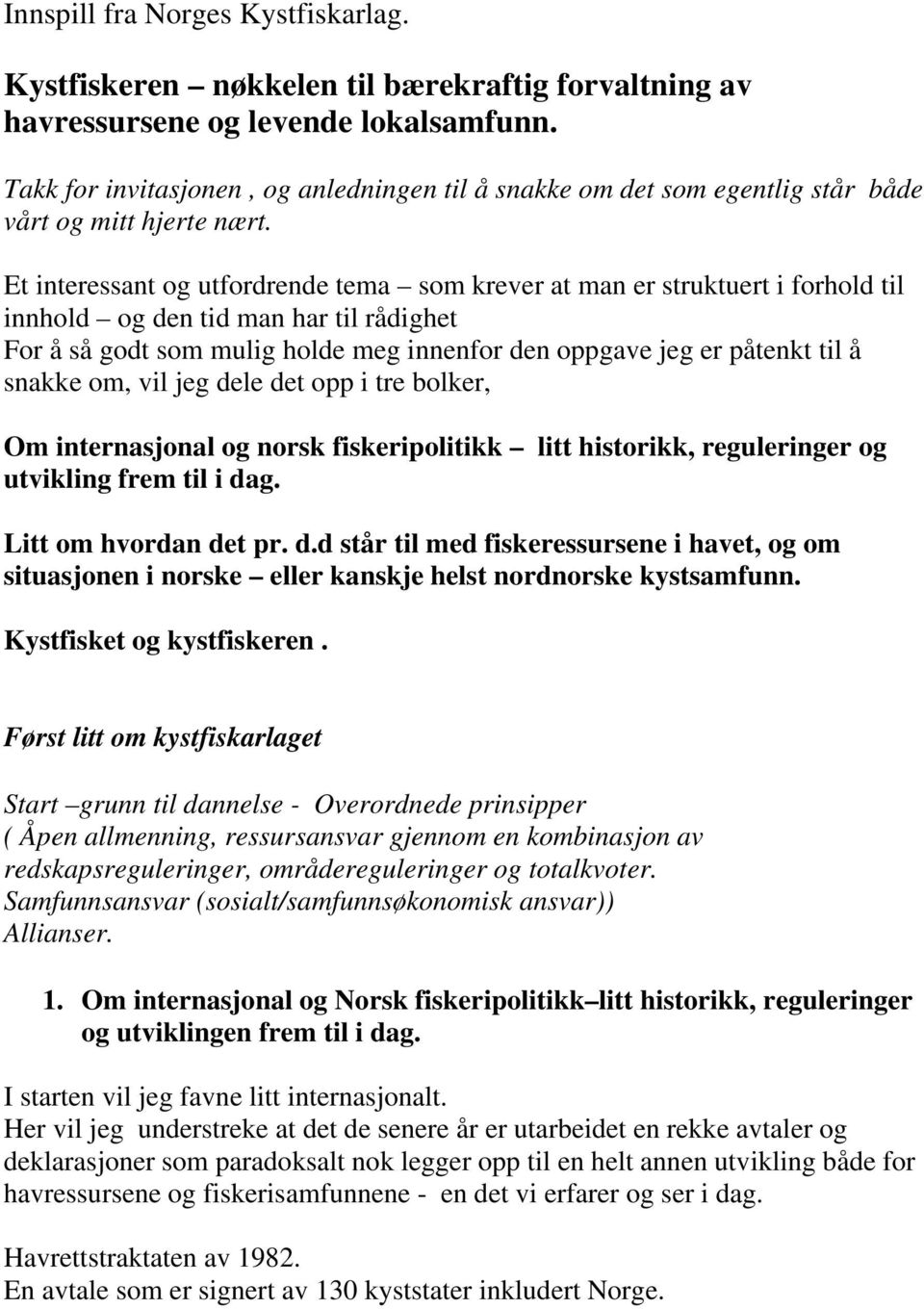 Et interessant og utfordrende tema som krever at man er struktuert i forhold til innhold og den tid man har til rådighet For å så godt som mulig holde meg innenfor den oppgave jeg er påtenkt til å