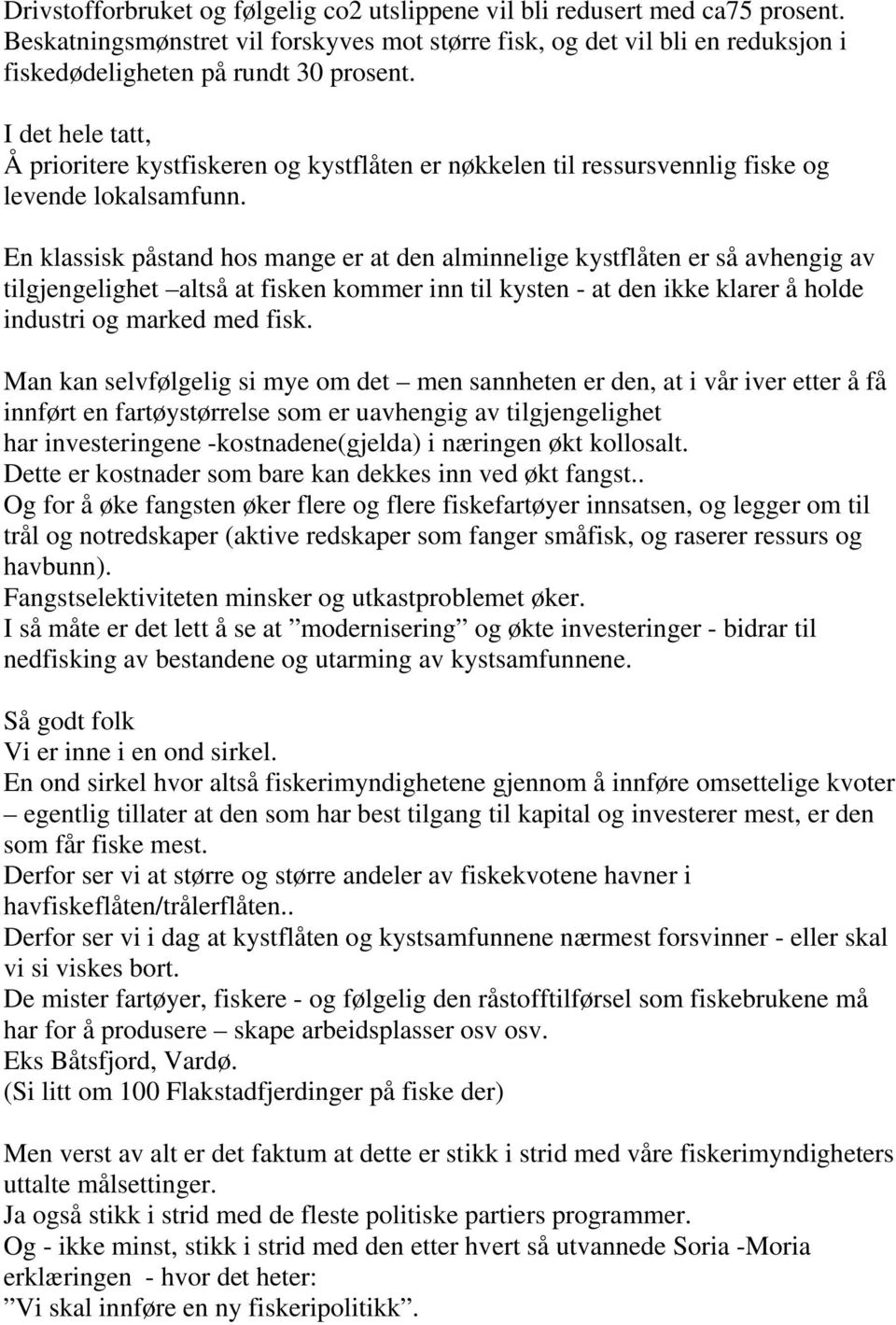 En klassisk påstand hos mange er at den alminnelige kystflåten er så avhengig av tilgjengelighet altså at fisken kommer inn til kysten - at den ikke klarer å holde industri og marked med fisk.