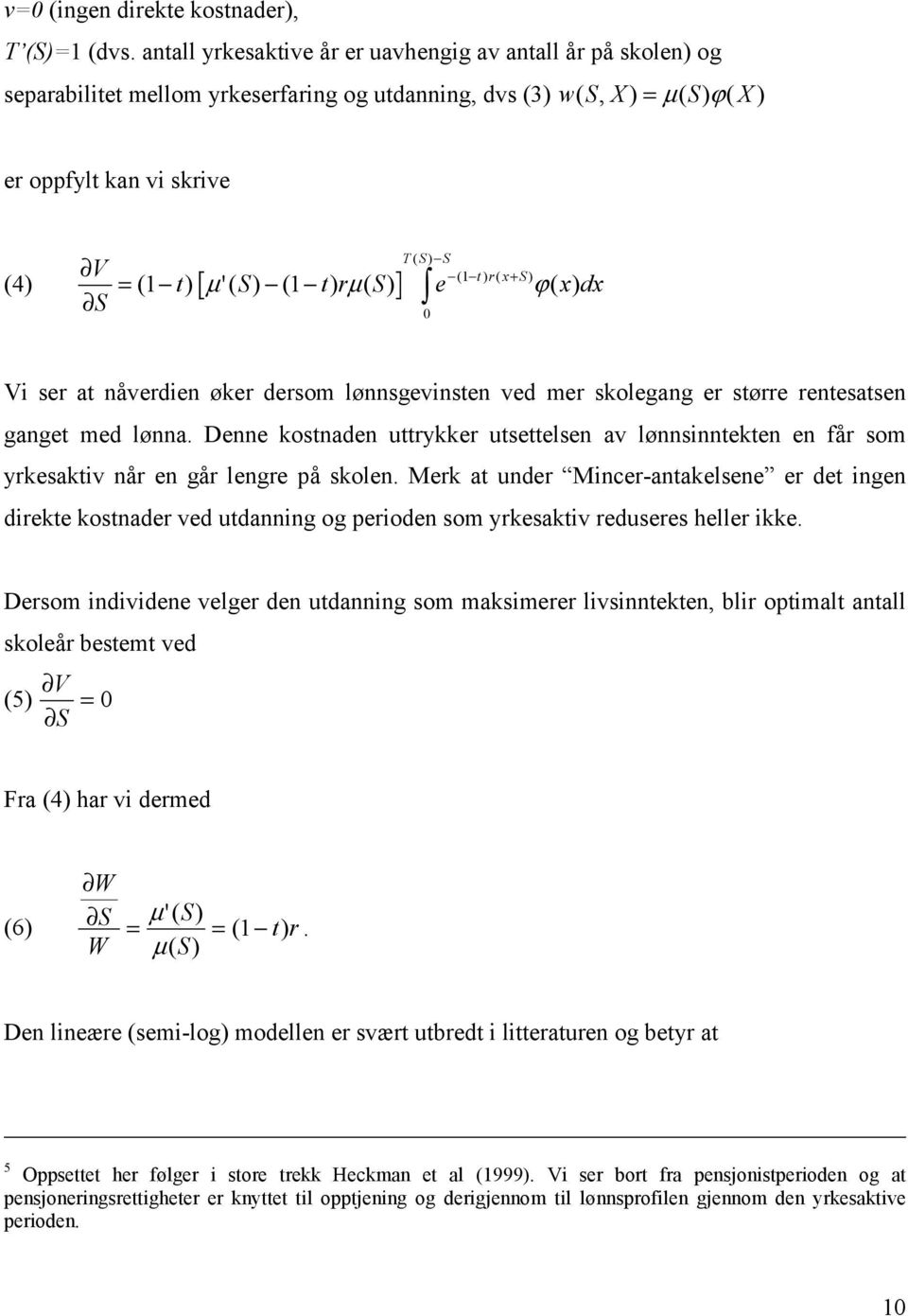 1 t) '( S) ( 1 t) r ( S) e ( x) dx S Vi ser at nåverdien øker dersom lønnsgevinsten ved mer skolegang er større rentesatsen ganget med lønna.