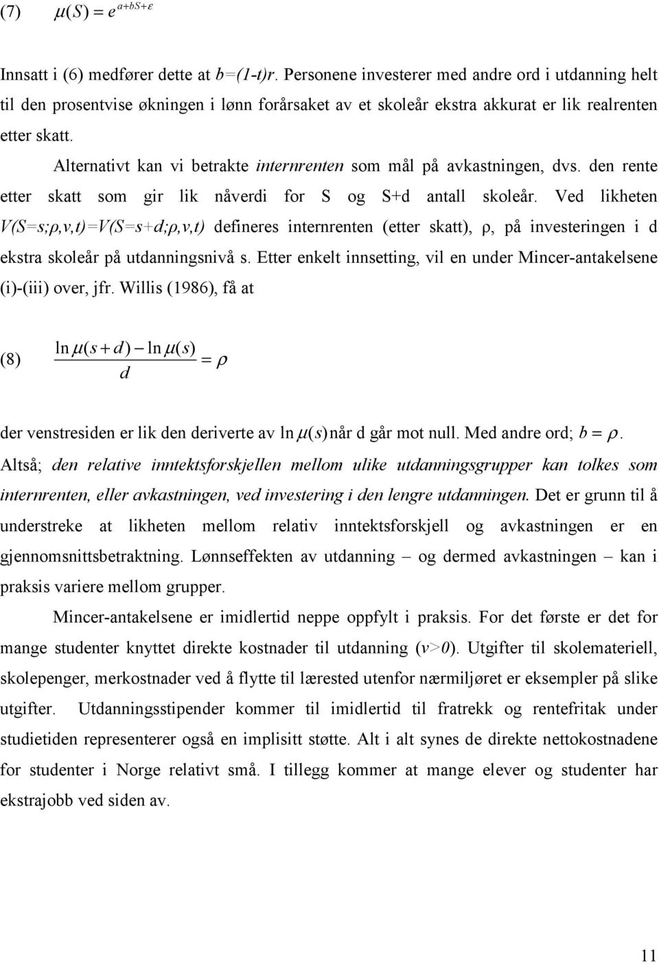 Alternativt kan vi betrakte internrenten som mål på avkastningen, dvs. den rente etter skatt som gir lik nåverdi for S og S+d antall skoleår.