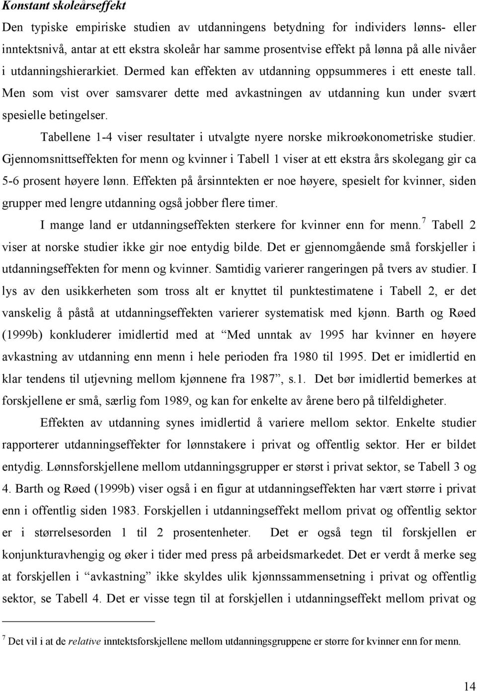 Tabellene 1-4 viser resultater i utvalgte nyere norske mikroøkonometriske studier.