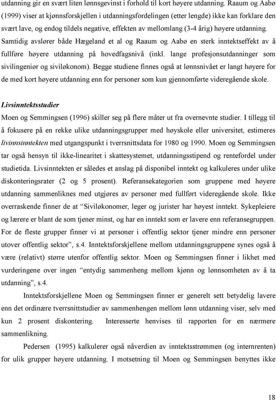 Samtidig avslører både Hægeland et al og Raaum og Aabø en sterk inntektseffekt av å fullføre høyere utdanning på hovedfagsnivå (inkl. lange profesjonsutdanninger som sivilingeniør og siviløkonom).