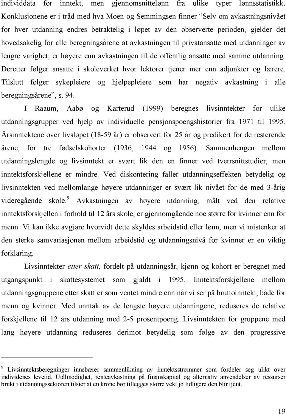 beregningsårene at avkastningen til privatansatte med utdanninger av lengre varighet, er høyere enn avkastningen til de offentlig ansatte med samme utdanning.