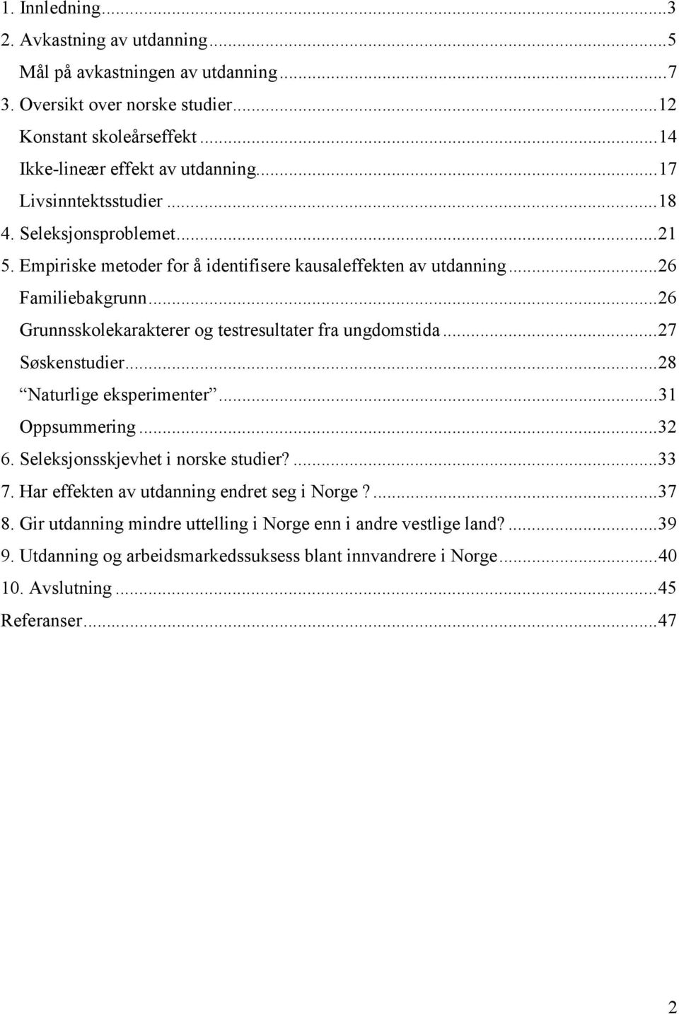 ..26 Grunnsskolekarakterer og testresultater fra ungdomstida...27 Søskenstudier...28 Naturlige eksperimenter...31 Oppsummering...32 6. Seleksjonsskjevhet i norske studier?...33 7.