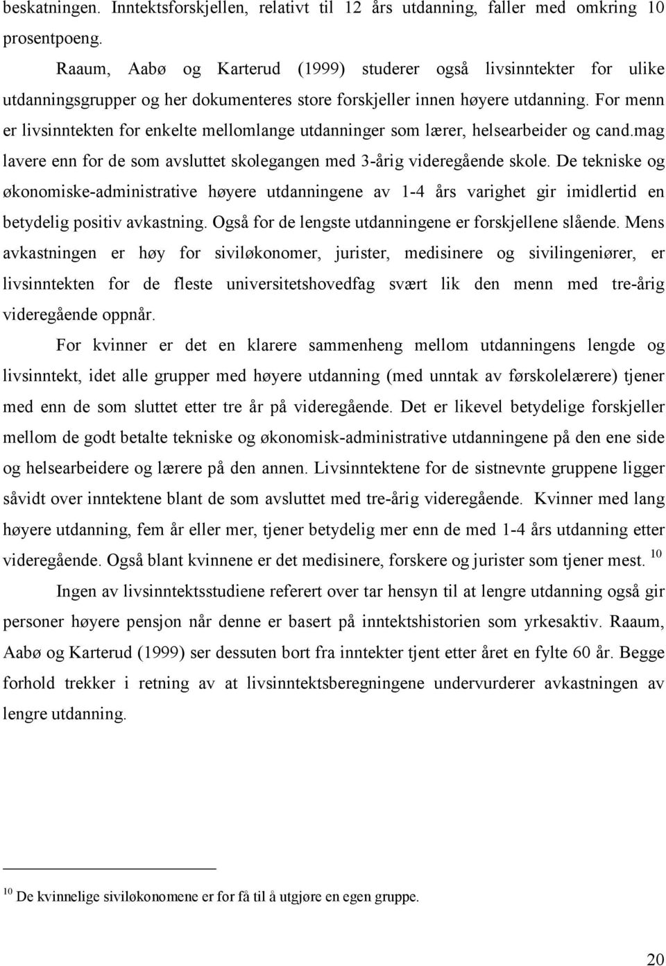 For menn er livsinntekten for enkelte mellomlange utdanninger som lærer, helsearbeider og cand.mag lavere enn for de som avsluttet skolegangen med 3-årig videregående skole.