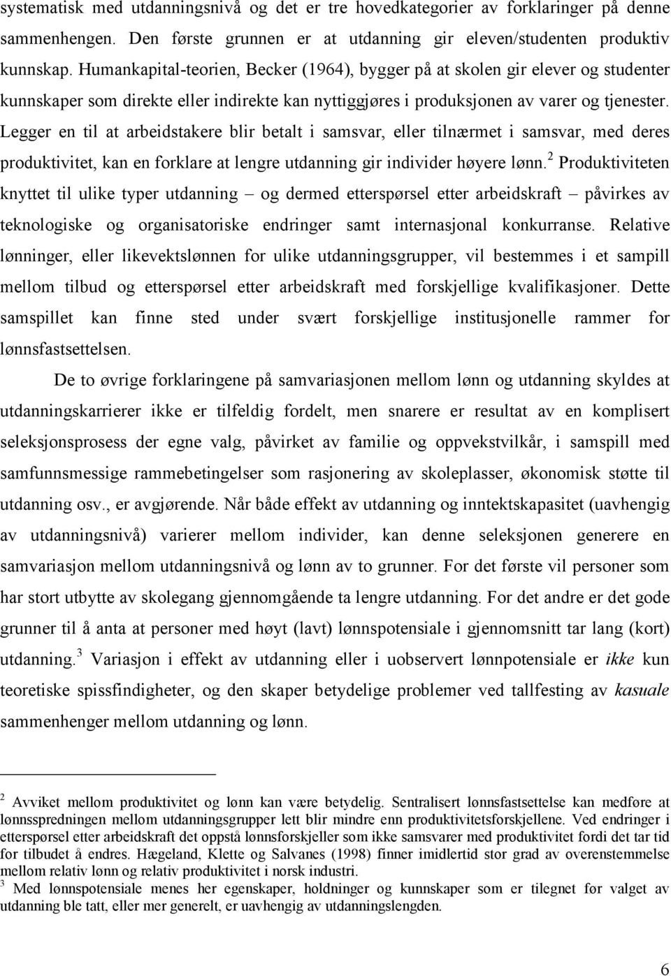 Legger en til at arbeidstakere blir betalt i samsvar, eller tilnærmet i samsvar, med deres produktivitet, kan en forklare at lengre utdanning gir individer høyere lønn.