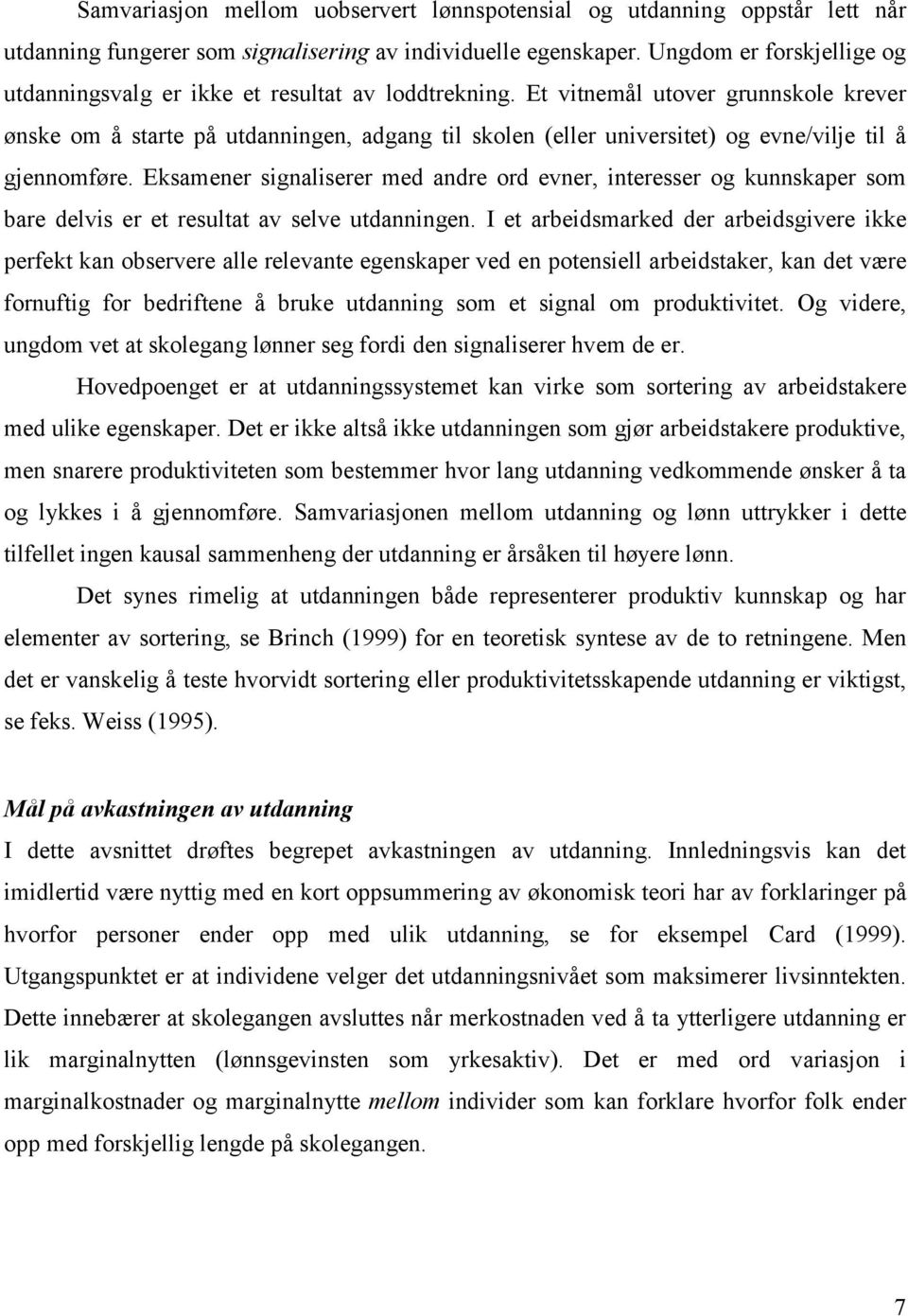 Et vitnemål utover grunnskole krever ønske om å starte på utdanningen, adgang til skolen (eller universitet) og evne/vilje til å gjennomføre.