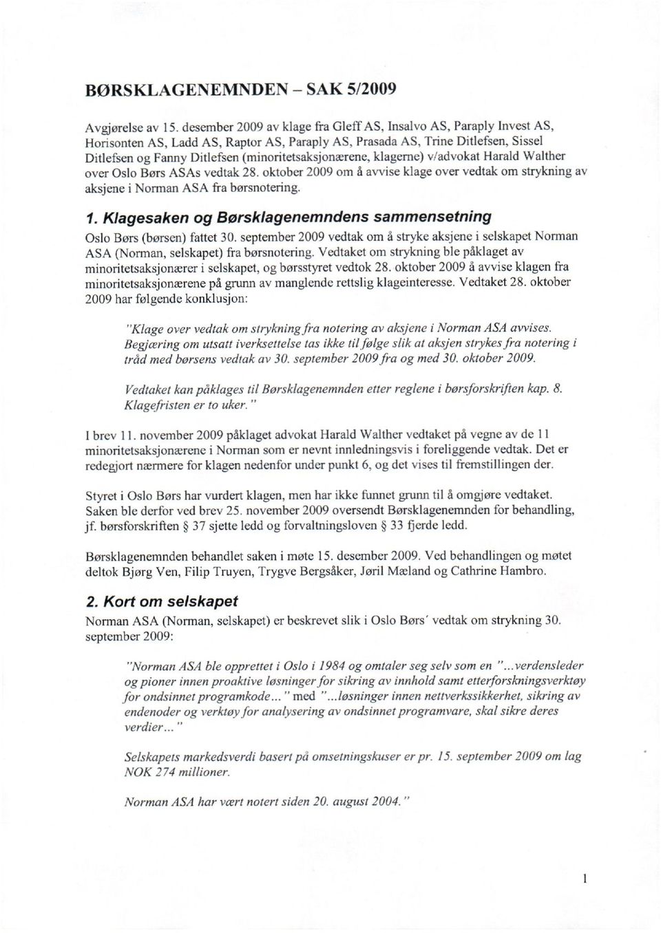 (minoritetsaksjonærene, klagerne) v/advokat Harald Walther over Oslo Børs ASAs vedtak 28. oktober 2009 om å avvise klage over vedtak om strykning av aksjene i Norman ASA fra børsnotering. 1.