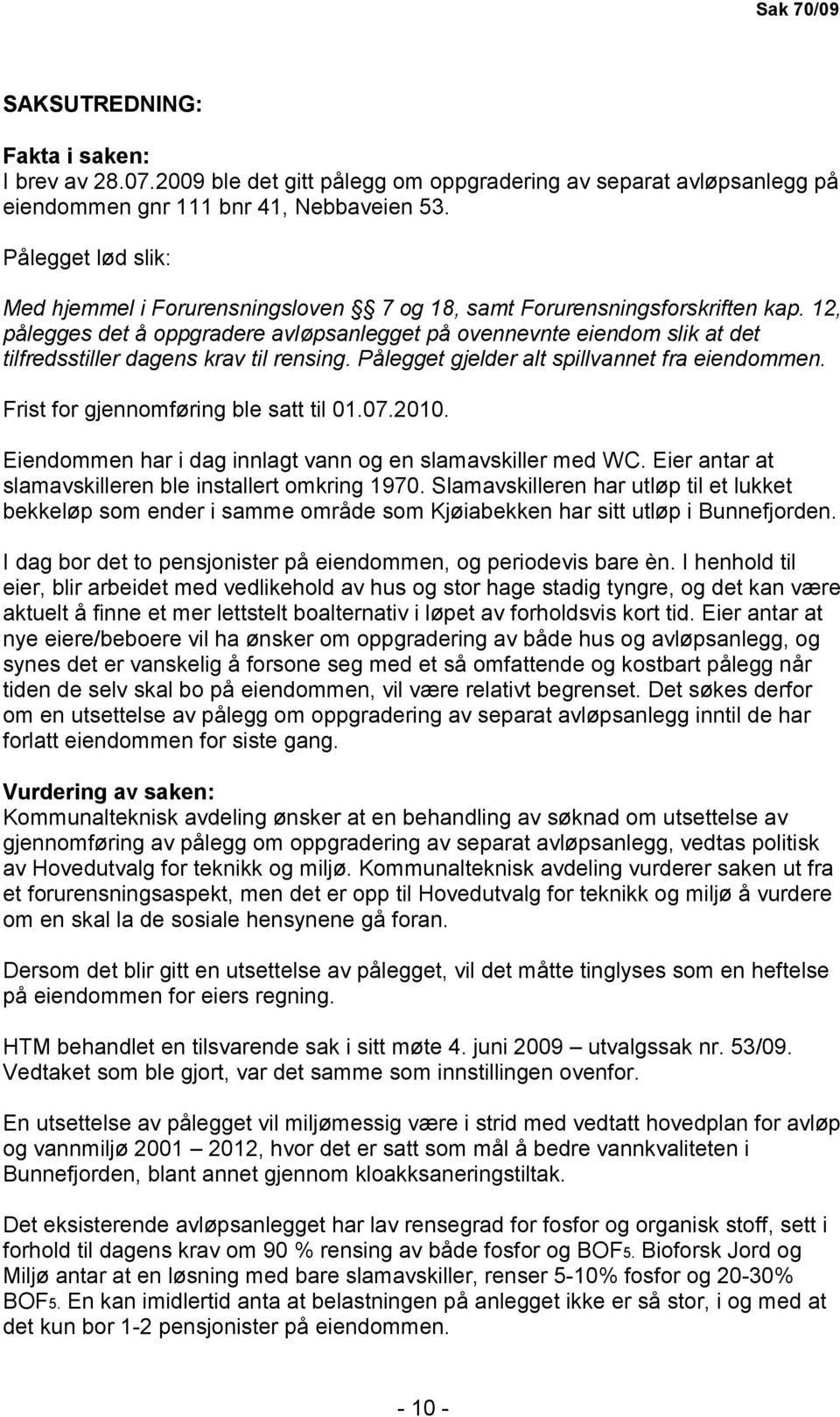 12, pålegges det å oppgradere avløpsanlegget på ovennevnte eiendom slik at det tilfredsstiller dagens krav til rensing. Pålegget gjelder alt spillvannet fra eiendommen.