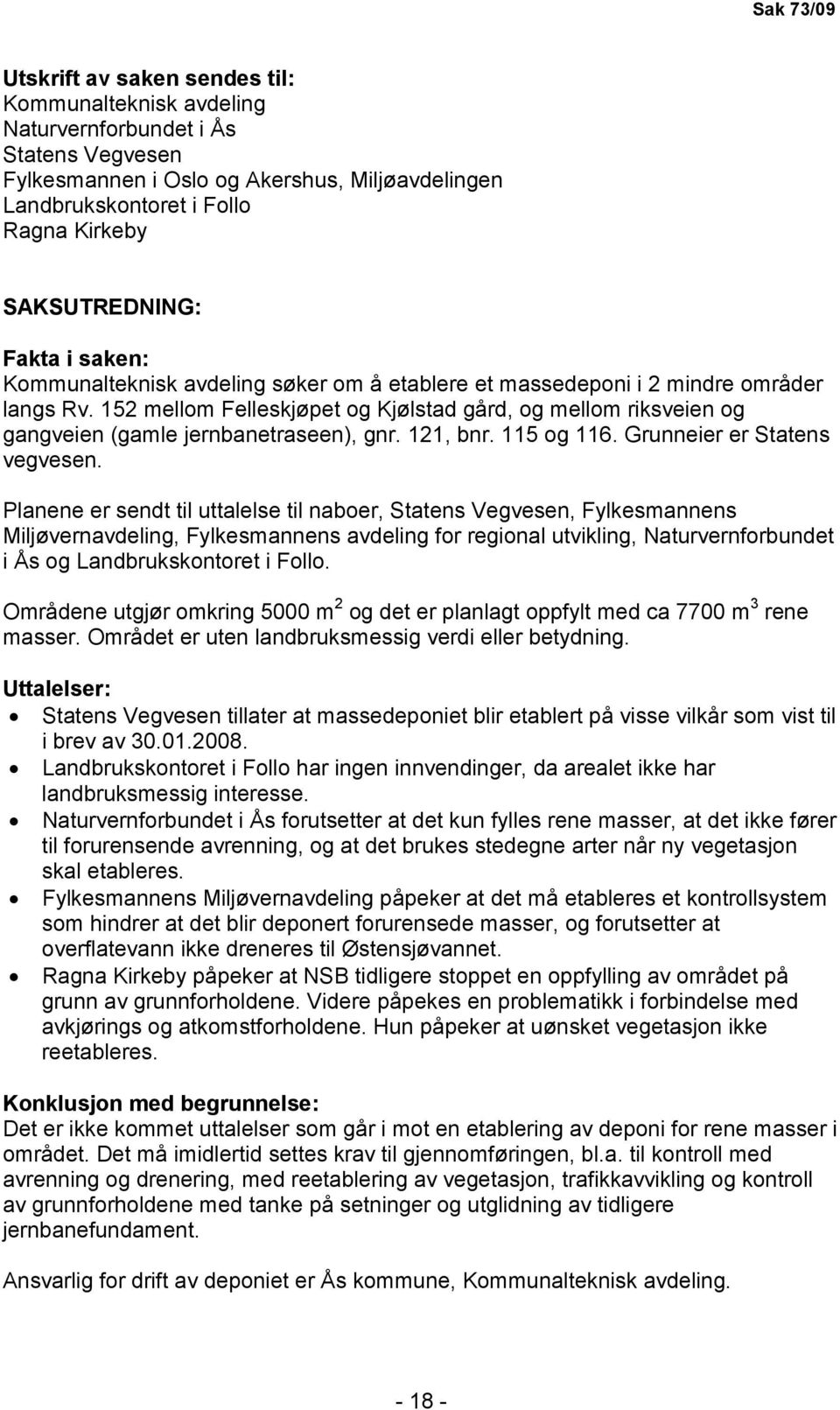 152 mellom Felleskjøpet og Kjølstad gård, og mellom riksveien og gangveien (gamle jernbanetraseen), gnr. 121, bnr. 115 og 116. Grunneier er Statens vegvesen.