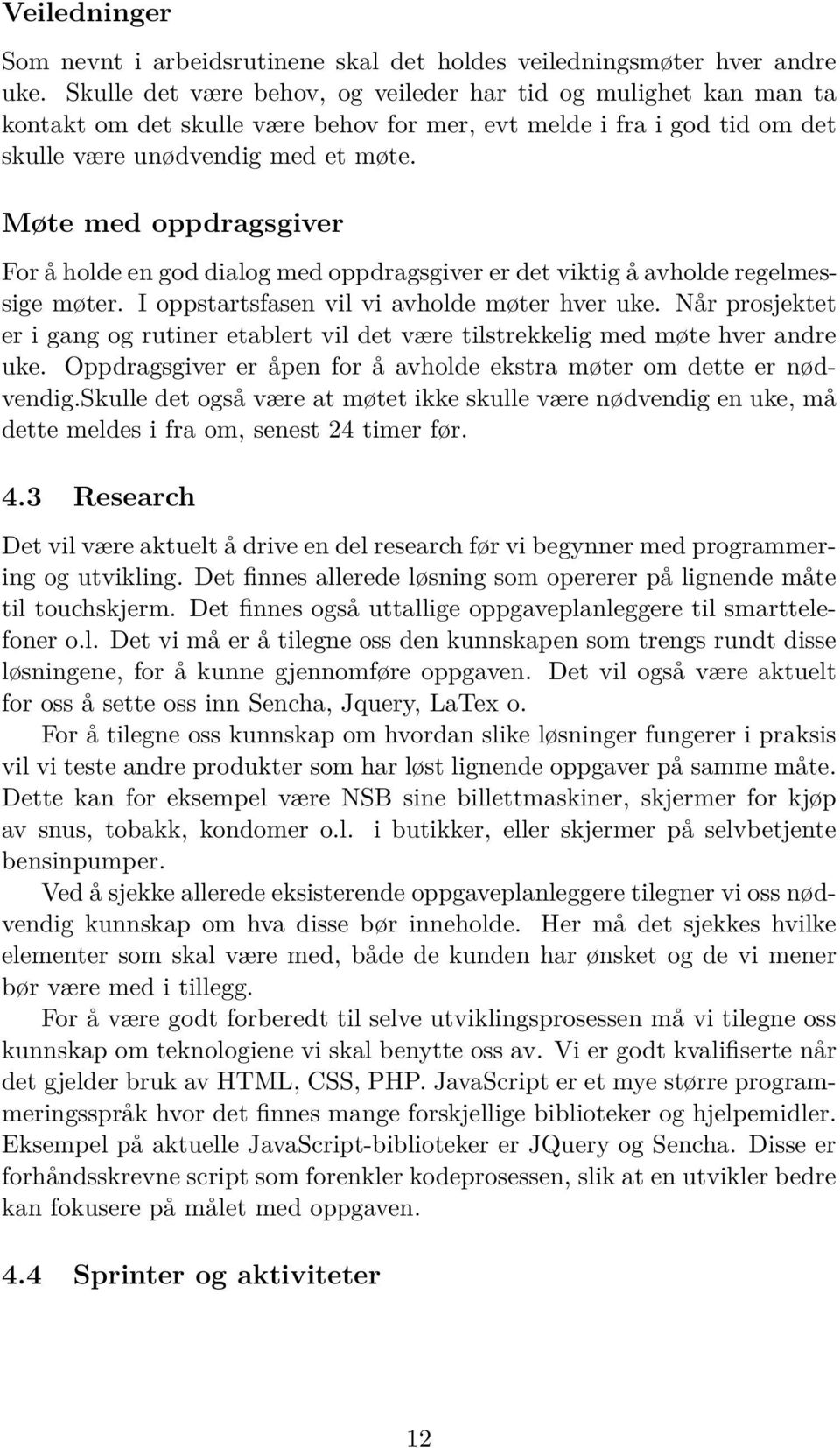 Møte med oppdragsgiver For å holde en god dialog med oppdragsgiver er det viktig å avholde regelmessige møter. I oppstartsfasen vil vi avholde møter hver uke.