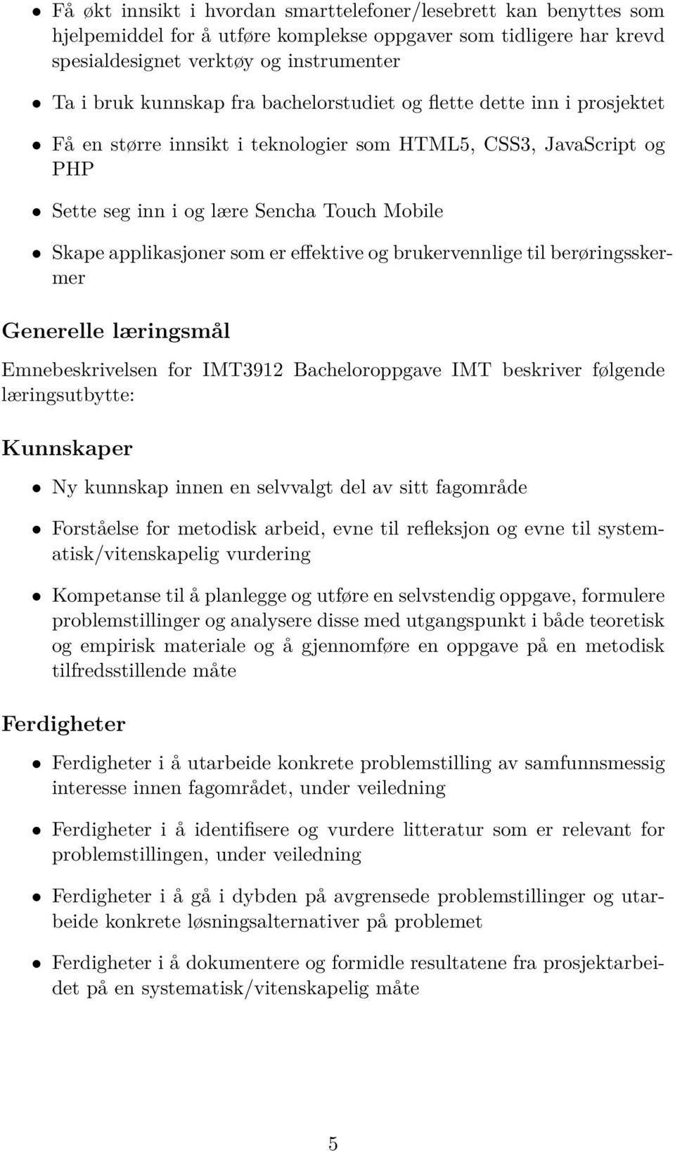 og brukervennlige til berøringsskermer Generelle læringsmål Emnebeskrivelsen for IMT3912 Bacheloroppgave IMT beskriver følgende læringsutbytte: Kunnskaper Ny kunnskap innen en selvvalgt del av sitt