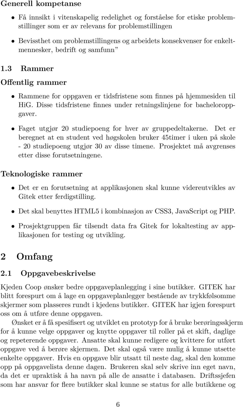 Disse tidsfristene finnes under retningslinjene for bacheloroppgaver. Faget utgjør 20 studiepoeng for hver av gruppedeltakerne.