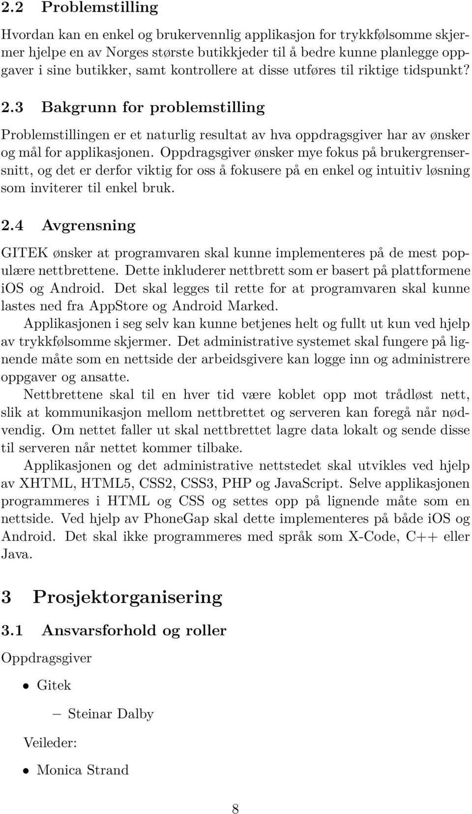 Oppdragsgiver ønsker mye fokus på brukergrensersnitt, og det er derfor viktig for oss å fokusere på en enkel og intuitiv løsning som inviterer til enkel bruk. 2.