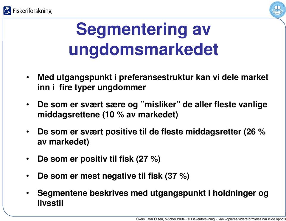 markedet) De som er svært positive til de fleste middagsretter (26 % av markedet) De som er positiv til