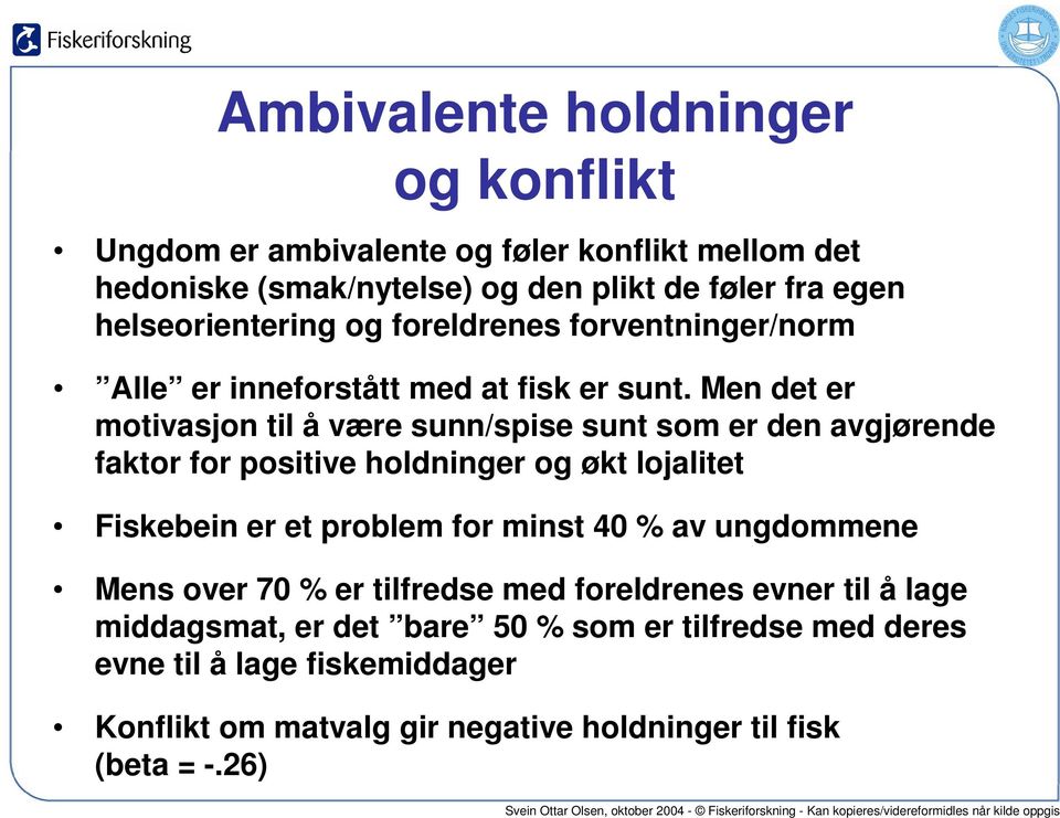 Men det er motivasjon til å være sunn/spise sunt som er den avgjørende faktor for positive holdninger og økt lojalitet Fiskebein er et problem for minst