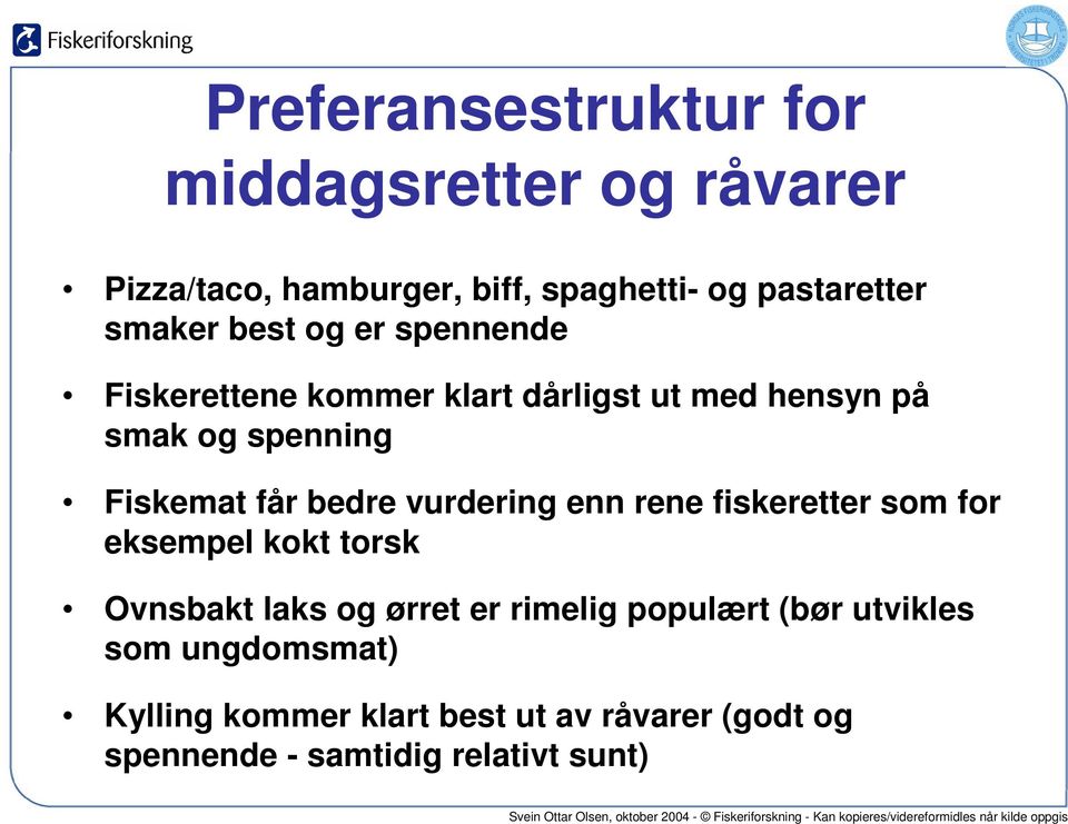 får bedre vurdering enn rene fiskeretter som for eksempel kokt torsk Ovnsbakt laks og ørret er rimelig