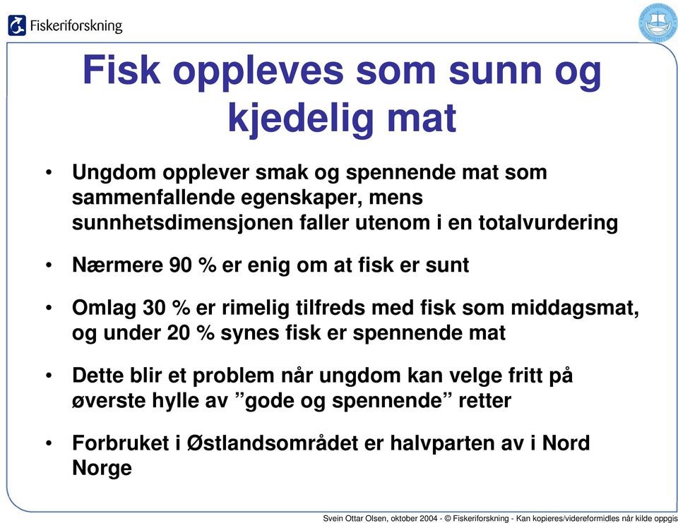 rimelig tilfreds med fisk som middagsmat, og under 20 % synes fisk er spennende mat Dette blir et problem når