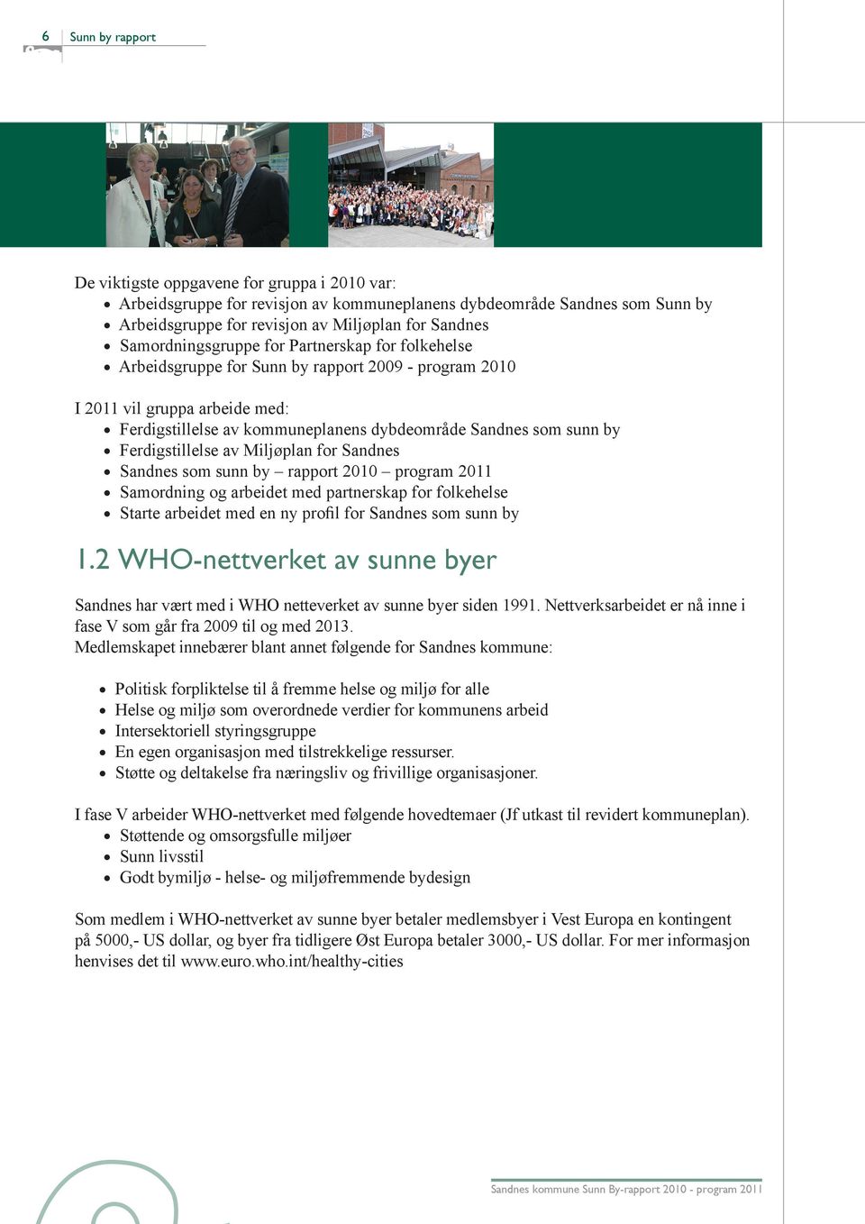 Ferdigstillelse av Miljøplan for Sandnes Sandnes som sunn by rapport 2010 program 2011 Samordning og arbeidet med partnerskap for folkehelse Starte arbeidet med en ny profil for Sandnes som sunn by 1.