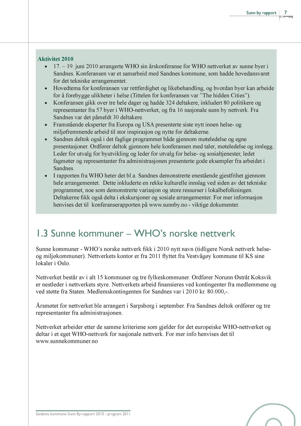 Hovedtema for konferansen var rettferdighet og likebehandling, og hvordan byer kan arbeide for å forebygge ulikheter i helse (Tittelen for konferansen var The hidden Cities ).