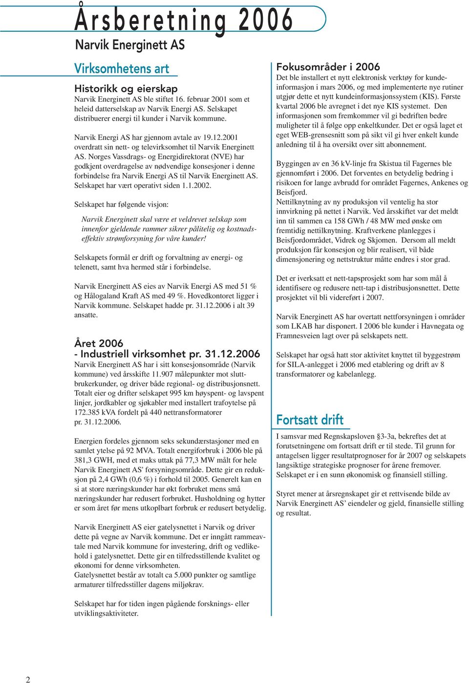 Norges Vassdrags- og Energidirektorat (NVE) har godkjent overdragelse av nødvendige konsesjoner i denne forbindelse fra Narvik Energi AS til Narvik Energinett AS. Selskapet har vært operativt siden 1.