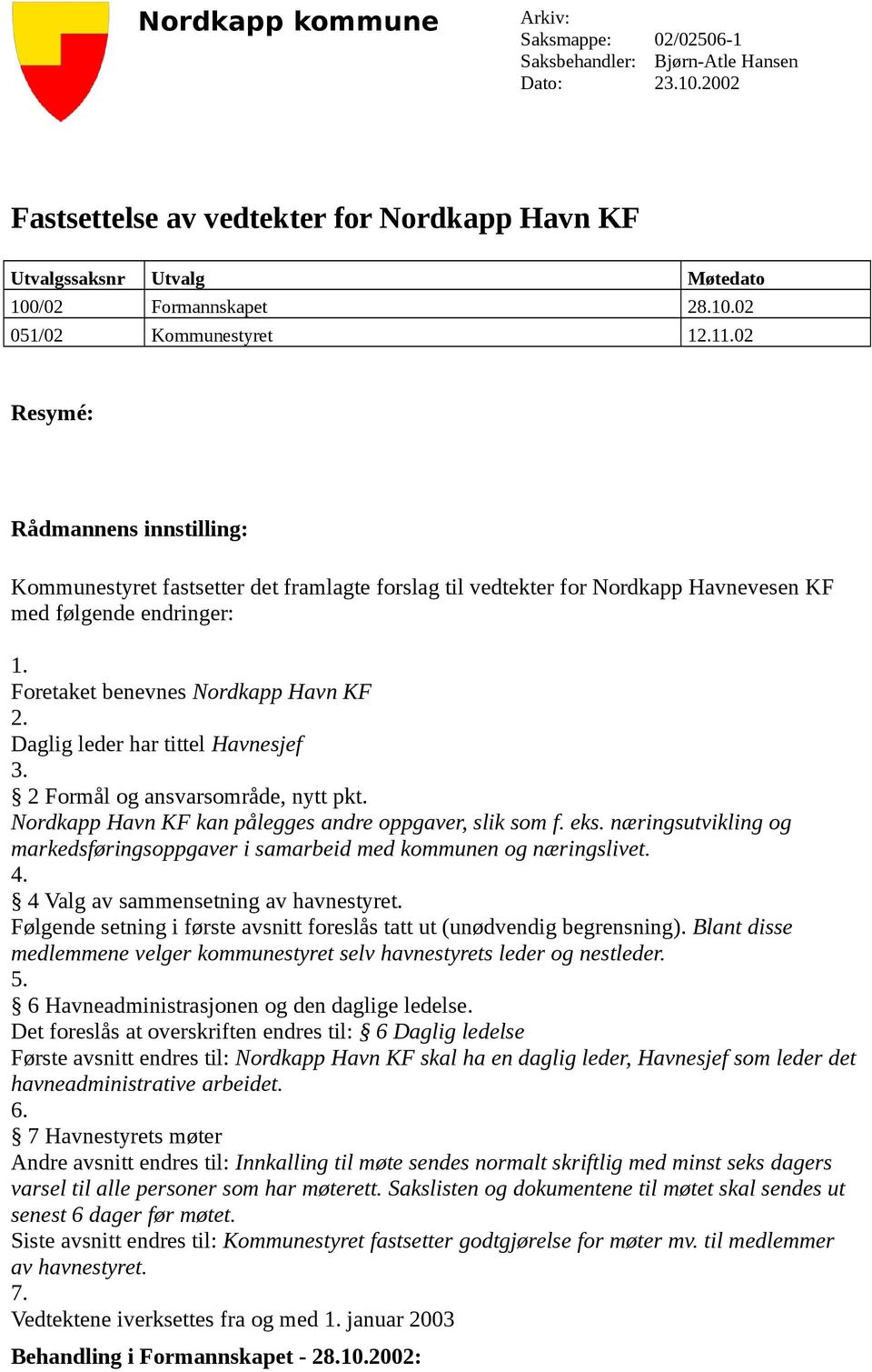 Daglig leder har tittel Havnesjef 3. 2 Formål og ansvarsområde, nytt pkt. Nordkapp Havn KF kan pålegges andre oppgaver, slik som f. eks.