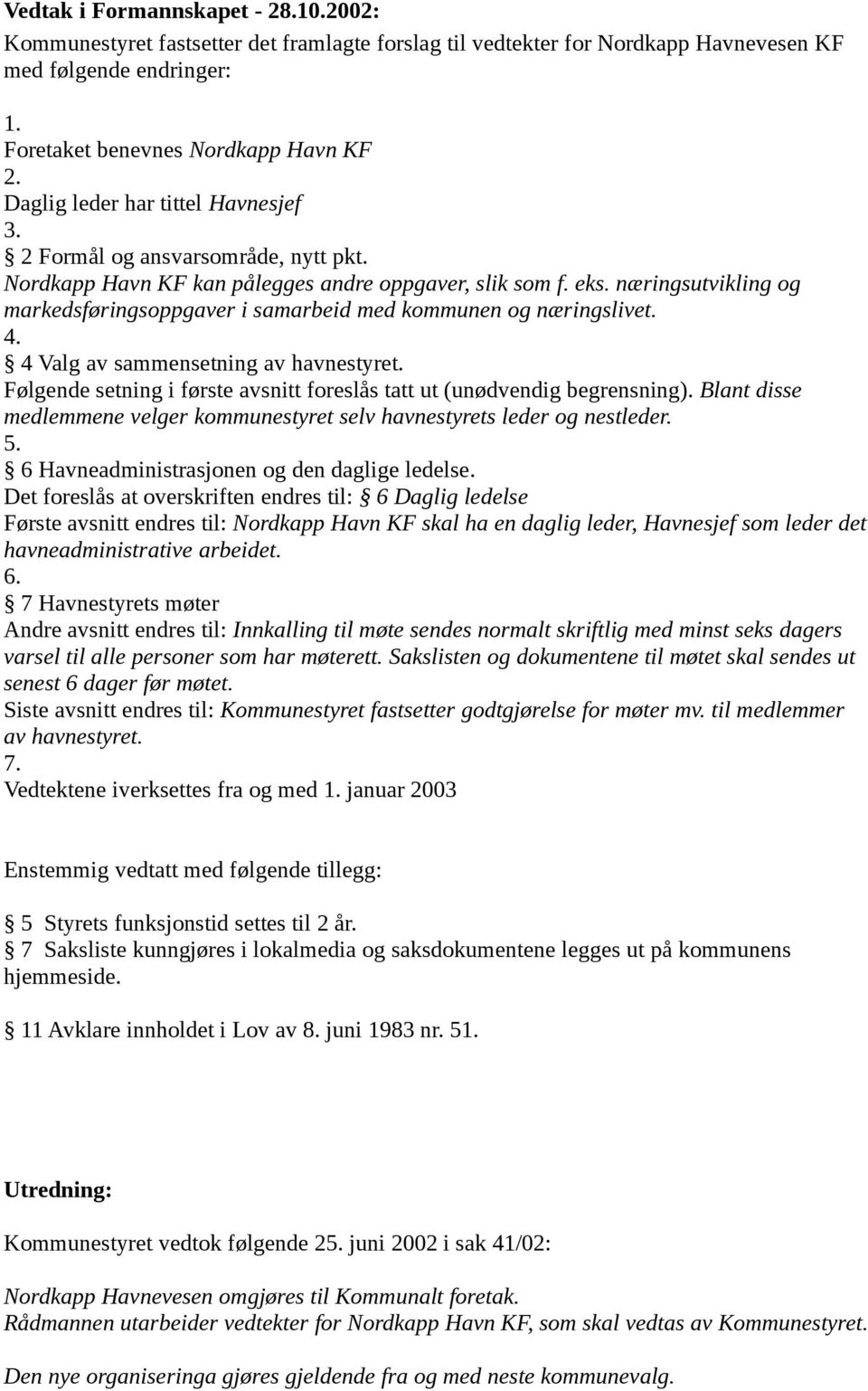 næringsutvikling og markedsføringsoppgaver i samarbeid med kommunen og næringslivet. 4. 4 Valg av sammensetning av havnestyret.