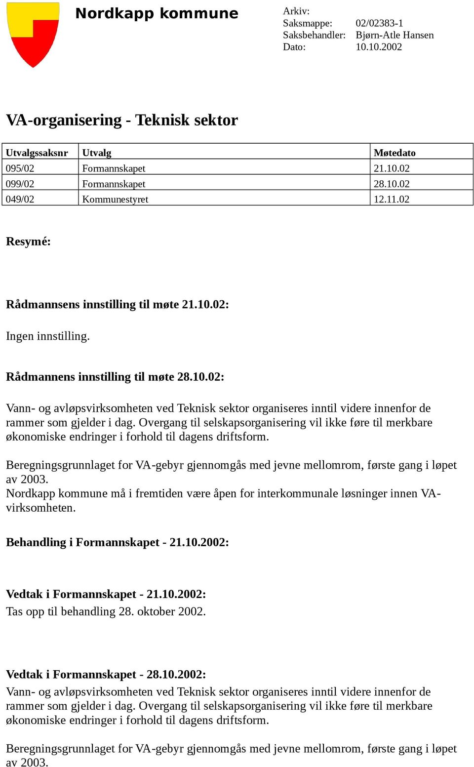 Overgang til selskapsorganisering vil ikke føre til merkbare økonomiske endringer i forhold til dagens driftsform.