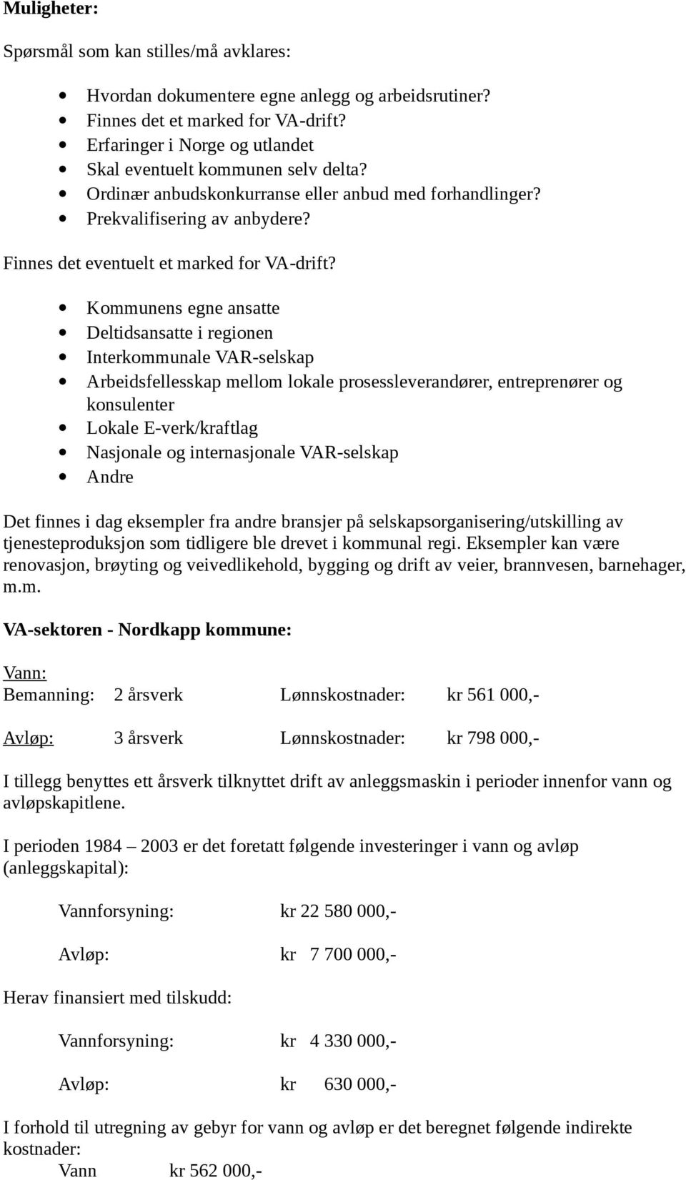 Kommunens egne ansatte Deltidsansatte i regionen Interkommunale VAR-selskap Arbeidsfellesskap mellom lokale prosessleverandører, entreprenører og konsulenter Lokale E-verk/kraftlag Nasjonale og