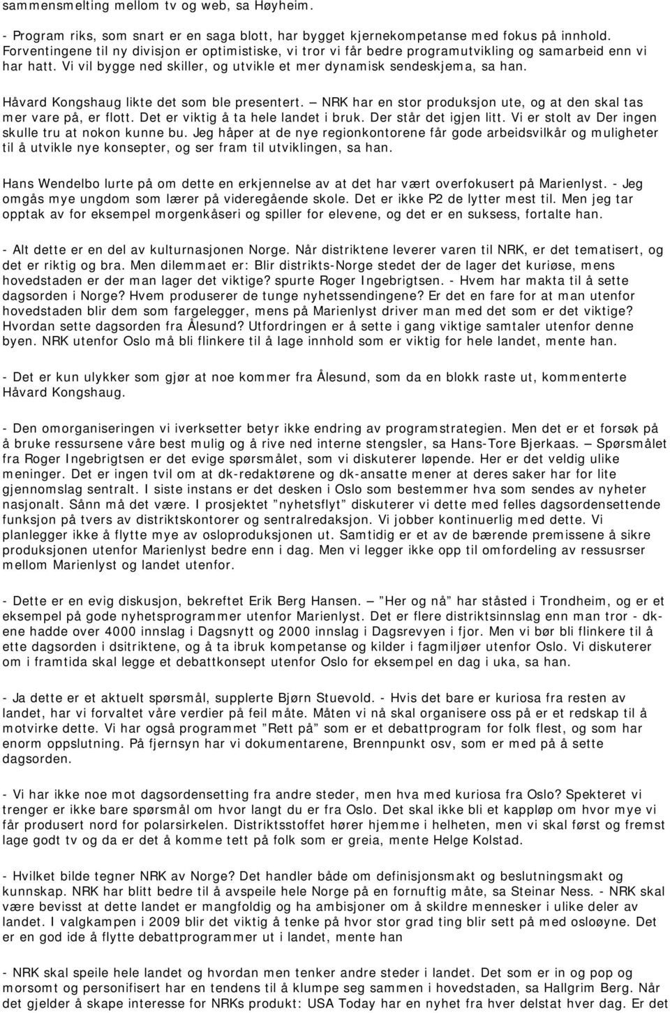 Håvard Kongshaug likte det som ble presentert. NRK har en stor produksjon ute, og at den skal tas mer vare på, er flott. Det er viktig å ta hele landet i bruk. Der står det igjen litt.