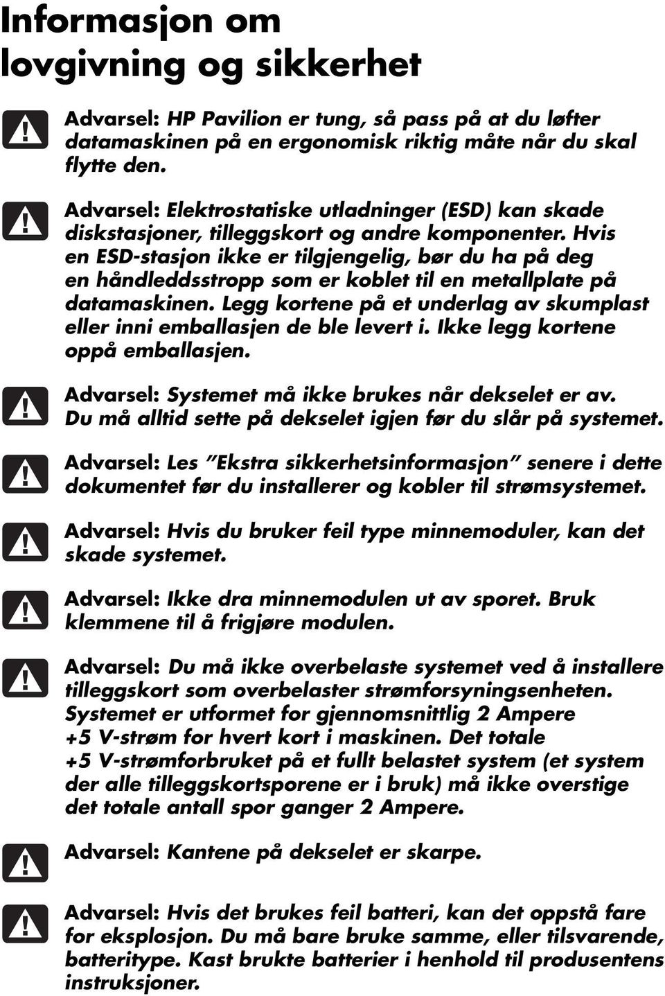 Hvis en ESD-stasjon ikke er tilgjengelig, bør du ha på deg en håndleddsstropp som er koblet til en metallplate på datamaskinen.