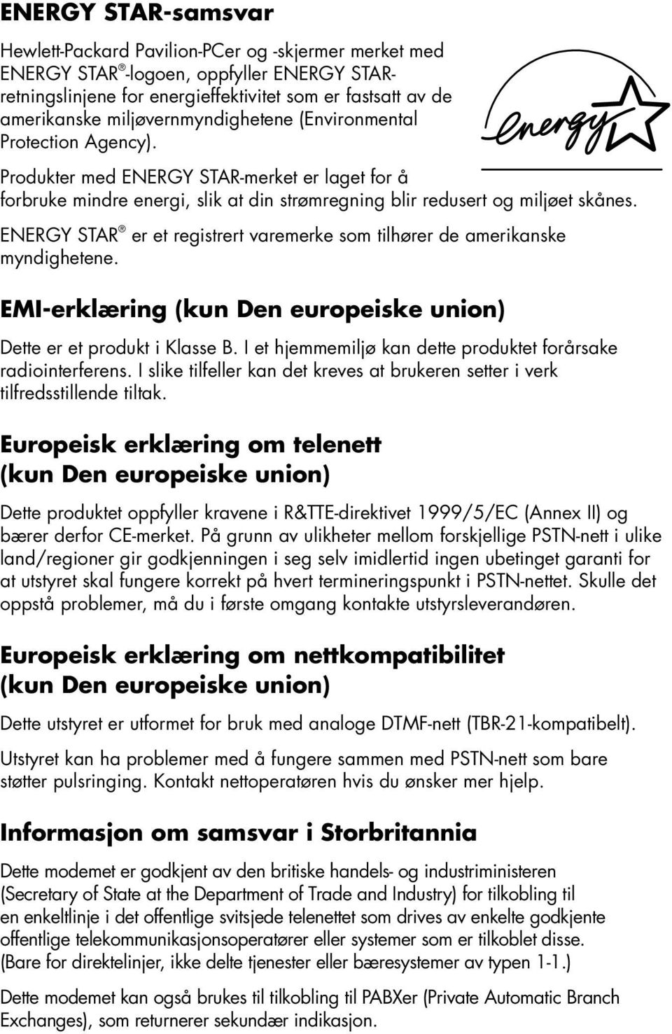 ENERGY STAR er et registrert varemerke som tilhører de amerikanske myndighetene. EMI-erklæring (kun Den europeiske union) Dette er et produkt i Klasse B.