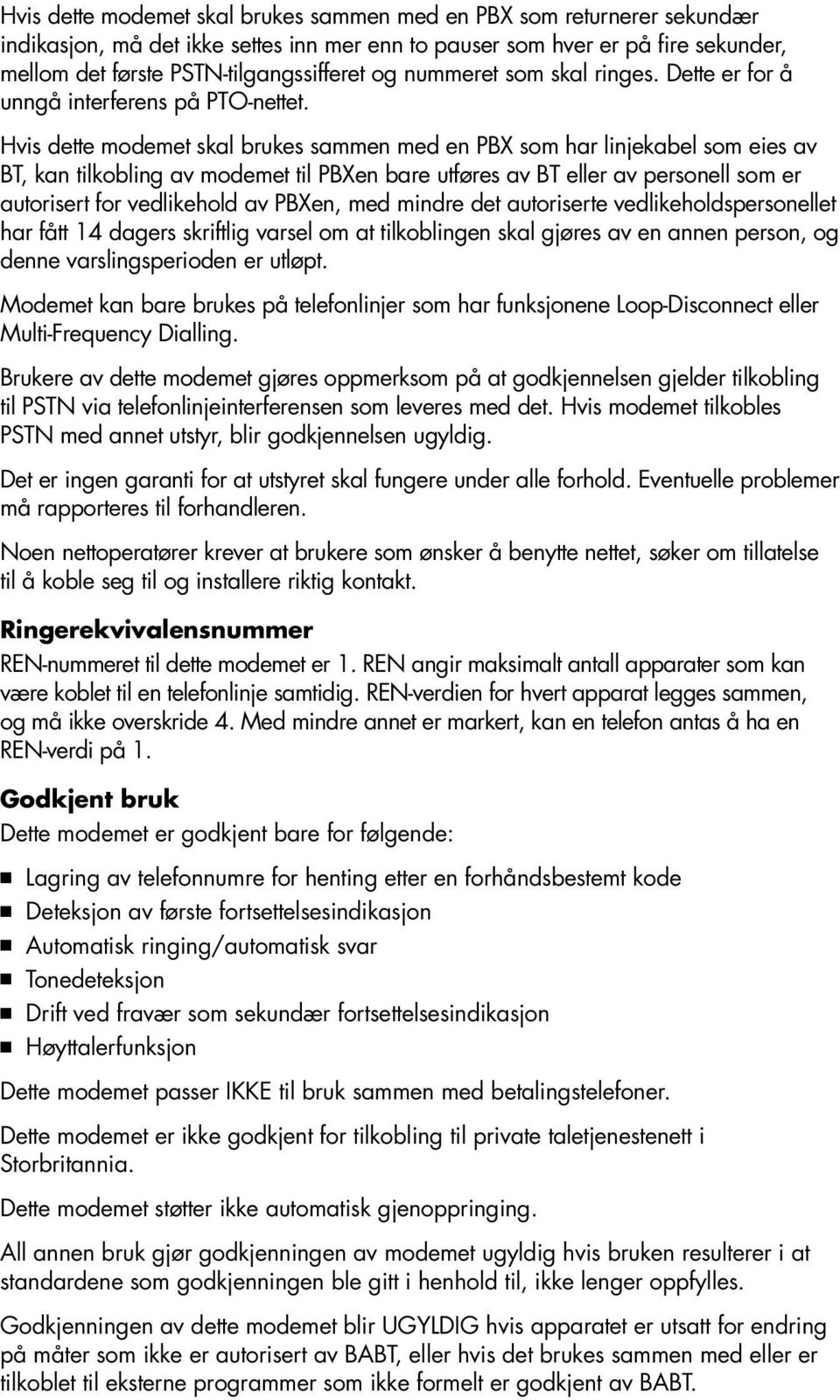 Hvis dette modemet skal brukes sammen med en PBX som har linjekabel som eies av BT, kan tilkobling av modemet til PBXen bare utføres av BT eller av personell som er autorisert for vedlikehold av