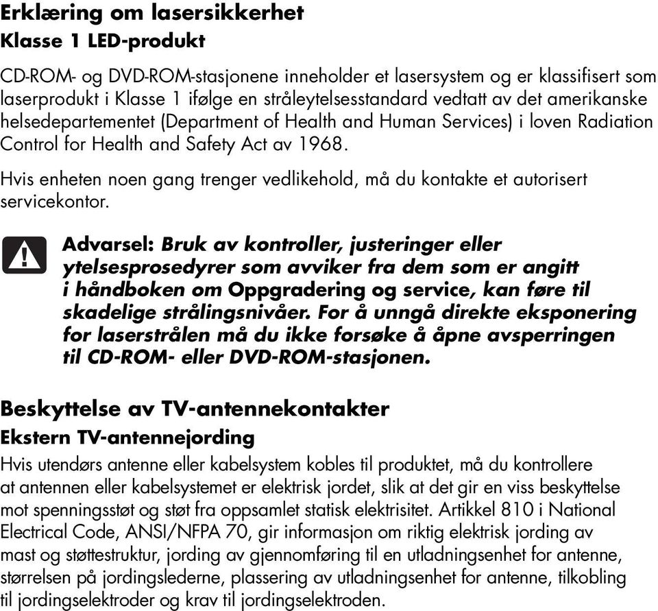 Hvis enheten noen gang trenger vedlikehold, må du kontakte et autorisert servicekontor.