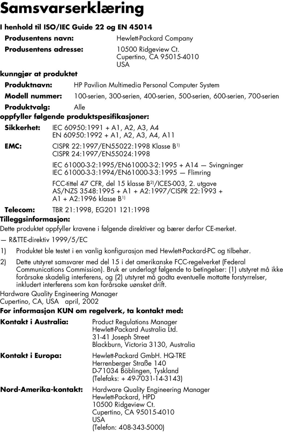 Produktvalg: Alle oppfyller følgende produktspesifikasjoner: Sikkerhet: IEC 60950:1991 + A1, A2, A3, A4 EN 60950:1992 + A1, A2, A3, A4, A11 EMC: CISPR 22:1997/EN55022:1998 Klasse B 1) CISPR