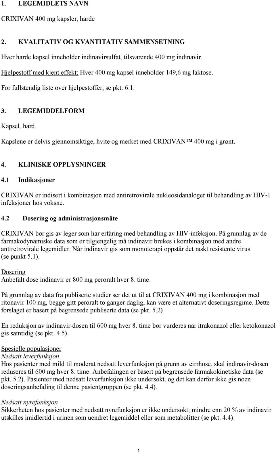 Kapslene er delvis gjennomsiktige, hvite og merket med CRIXIVAN 400 mg i grønt. 4. KLINISKE OPPLYSNINGER 4.