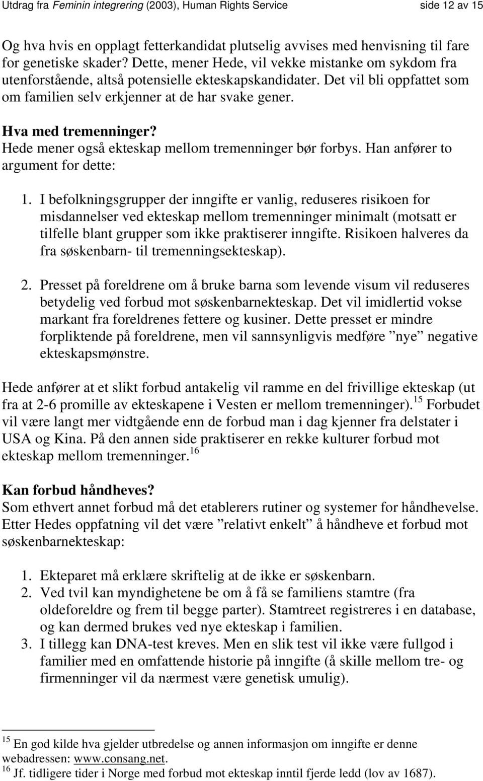 Hva med tremenninger? Hede mener også ekteskap mellom tremenninger bør forbys. Han anfører to argument for dette: 1.