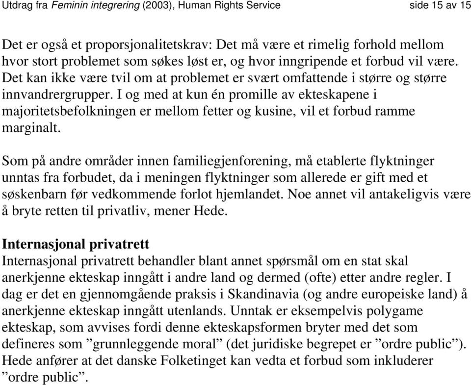 I og med at kun én promille av ekteskapene i majoritetsbefolkningen er mellom fetter og kusine, vil et forbud ramme marginalt.