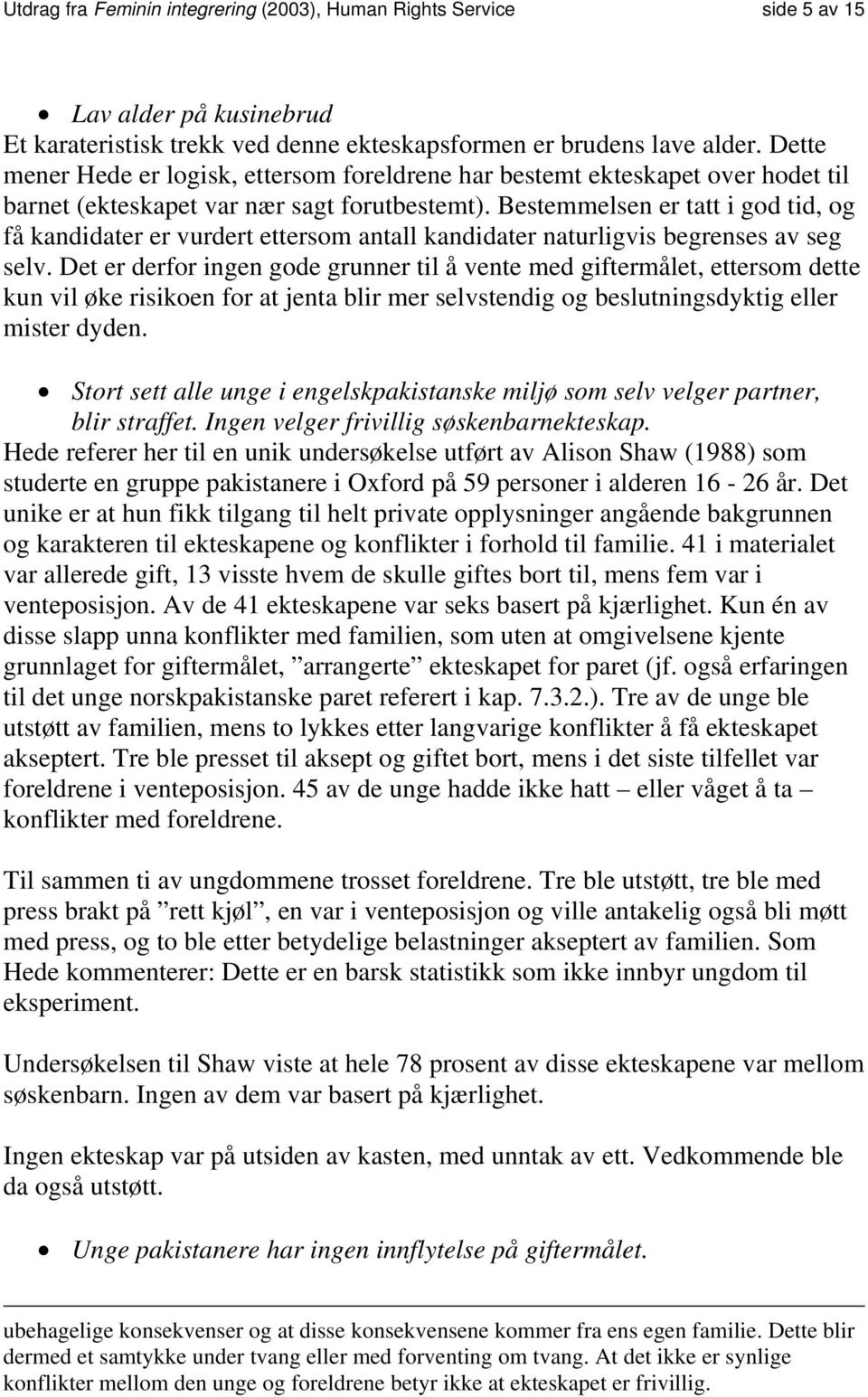 Bestemmelsen er tatt i god tid, og få kandidater er vurdert ettersom antall kandidater naturligvis begrenses av seg selv.