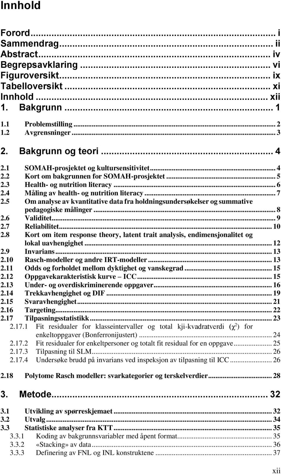 4 Måling av health- og nutrition literacy... 7 2.5 Om analyse av kvantitative data fra holdningsundersøkelser og summative pedagogiske målinger... 8 2.6 Validitet... 9 2.7 Reliabilitet... 10 2.