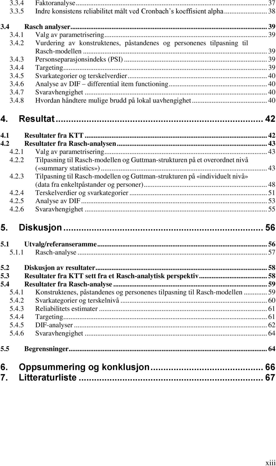 .. 40 4. Resultat... 42 4.1 Resultater fra KTT... 42 4.2 Resultater fra Rasch-analysen... 43 4.2.1 Valg av parametrisering... 43 4.2.2 Tilpasning til Rasch-modellen og Guttman-strukturen på et overordnet nivå («summary statistics»).