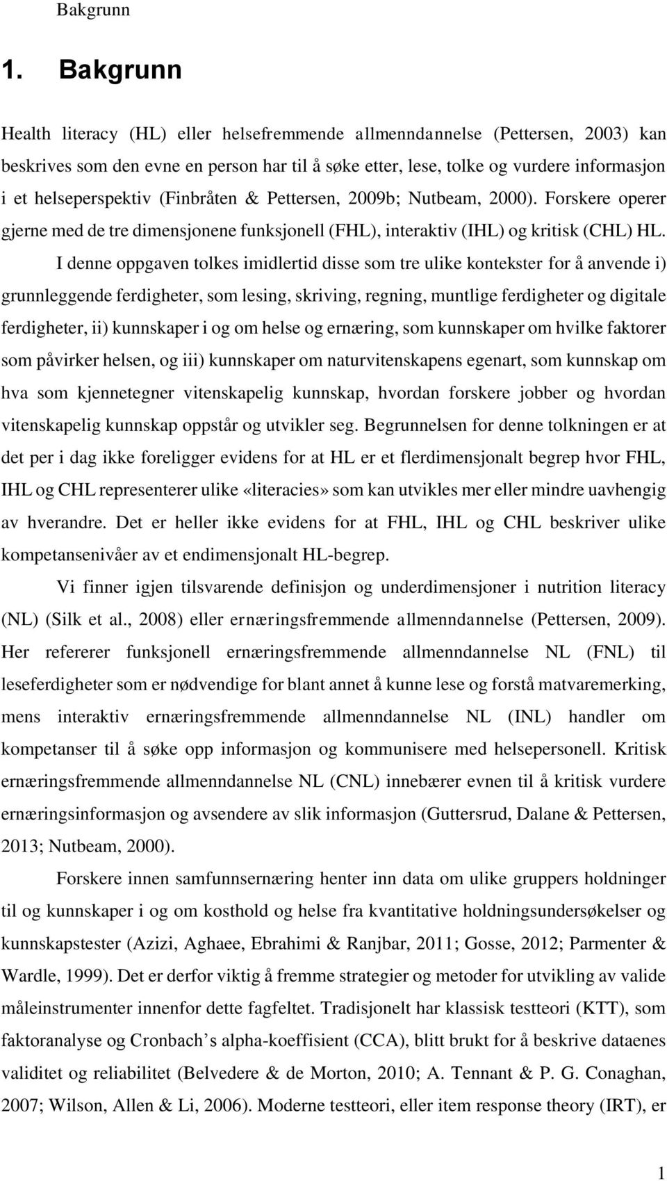 (Finbråten & Pettersen, 2009b; Nutbeam, 2000). Forskere operer gjerne med de tre dimensjonene funksjonell (FHL), interaktiv (IHL) og kritisk (CHL) HL.