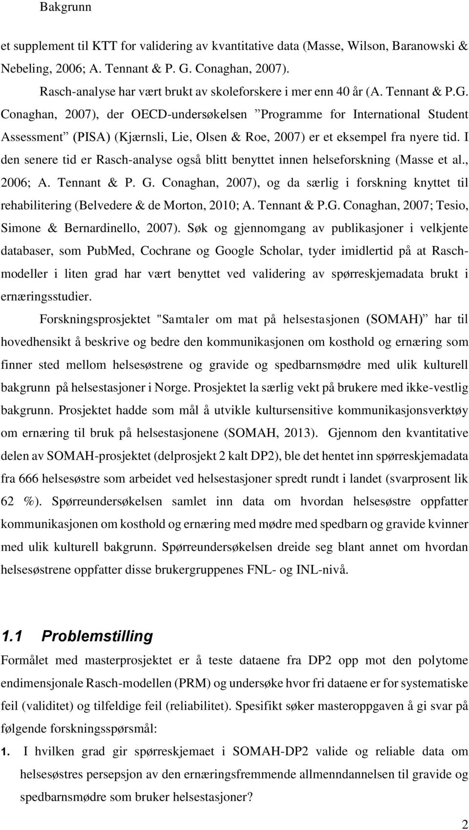 Conaghan, 2007), der OECD-undersøkelsen Programme for International Student Assessment (PISA) (Kjærnsli, Lie, Olsen & Roe, 2007) er et eksempel fra nyere tid.