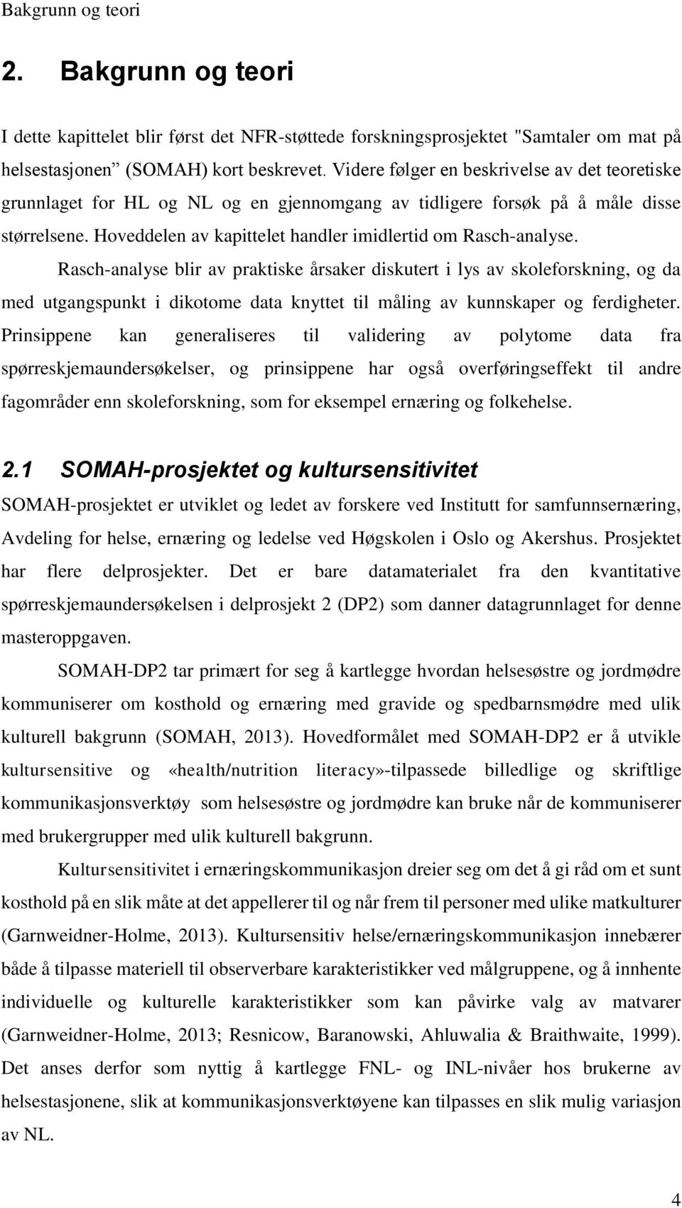 Rasch-analyse blir av praktiske årsaker diskutert i lys av skoleforskning, og da med utgangspunkt i dikotome data knyttet til måling av kunnskaper og ferdigheter.