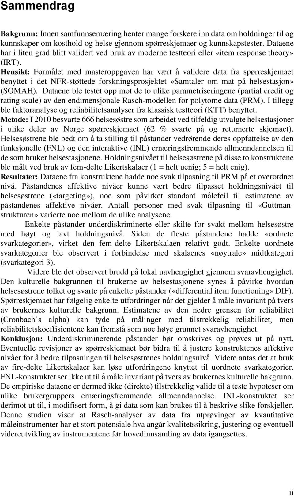 Hensikt: Formålet med masteroppgaven har vært å validere data fra spørreskjemaet benyttet i det NFR-støttede forskningsprosjektet «Samtaler om mat på helsestasjon» (SOMAH).