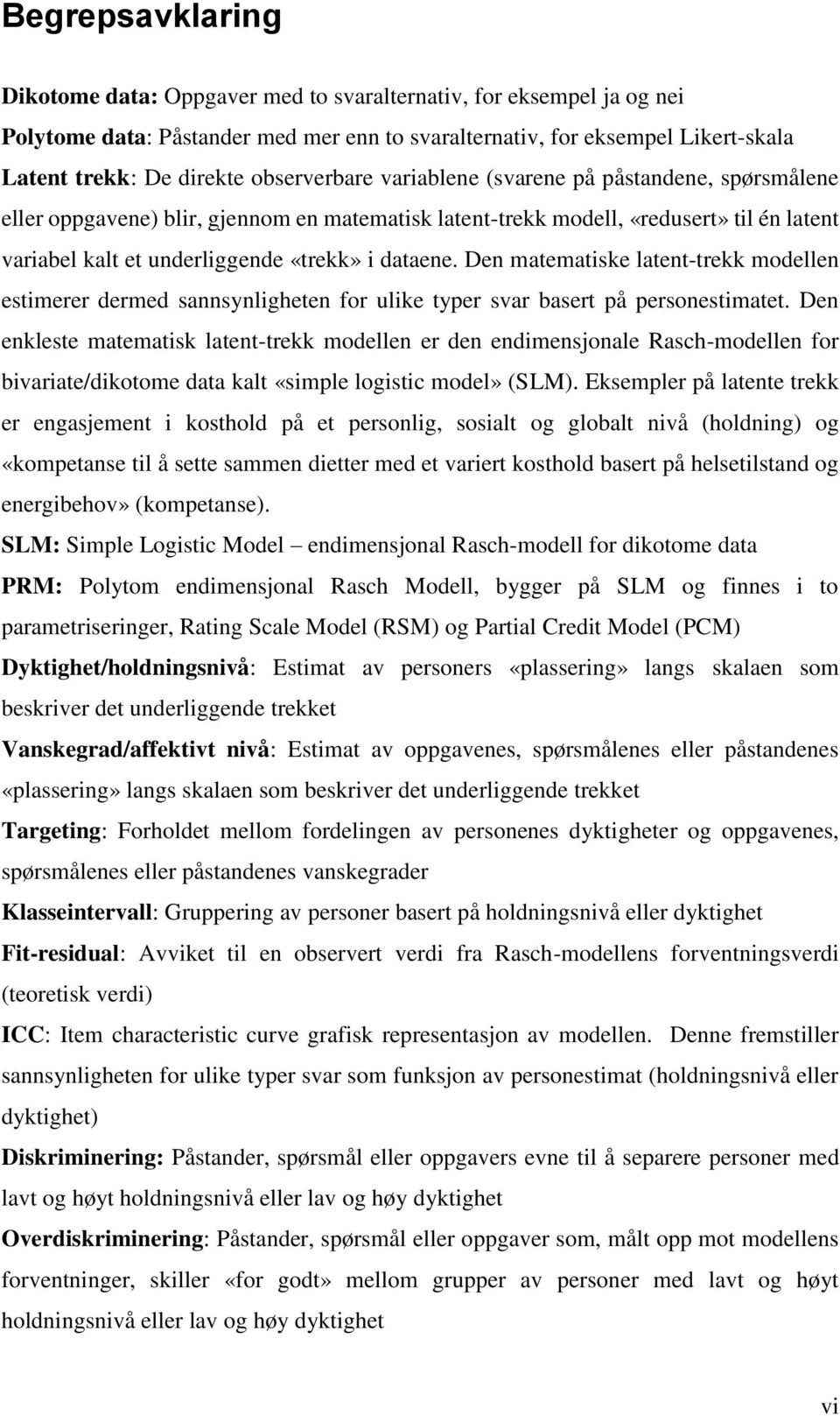 Den matematiske latent-trekk modellen estimerer dermed sannsynligheten for ulike typer svar basert på personestimatet.