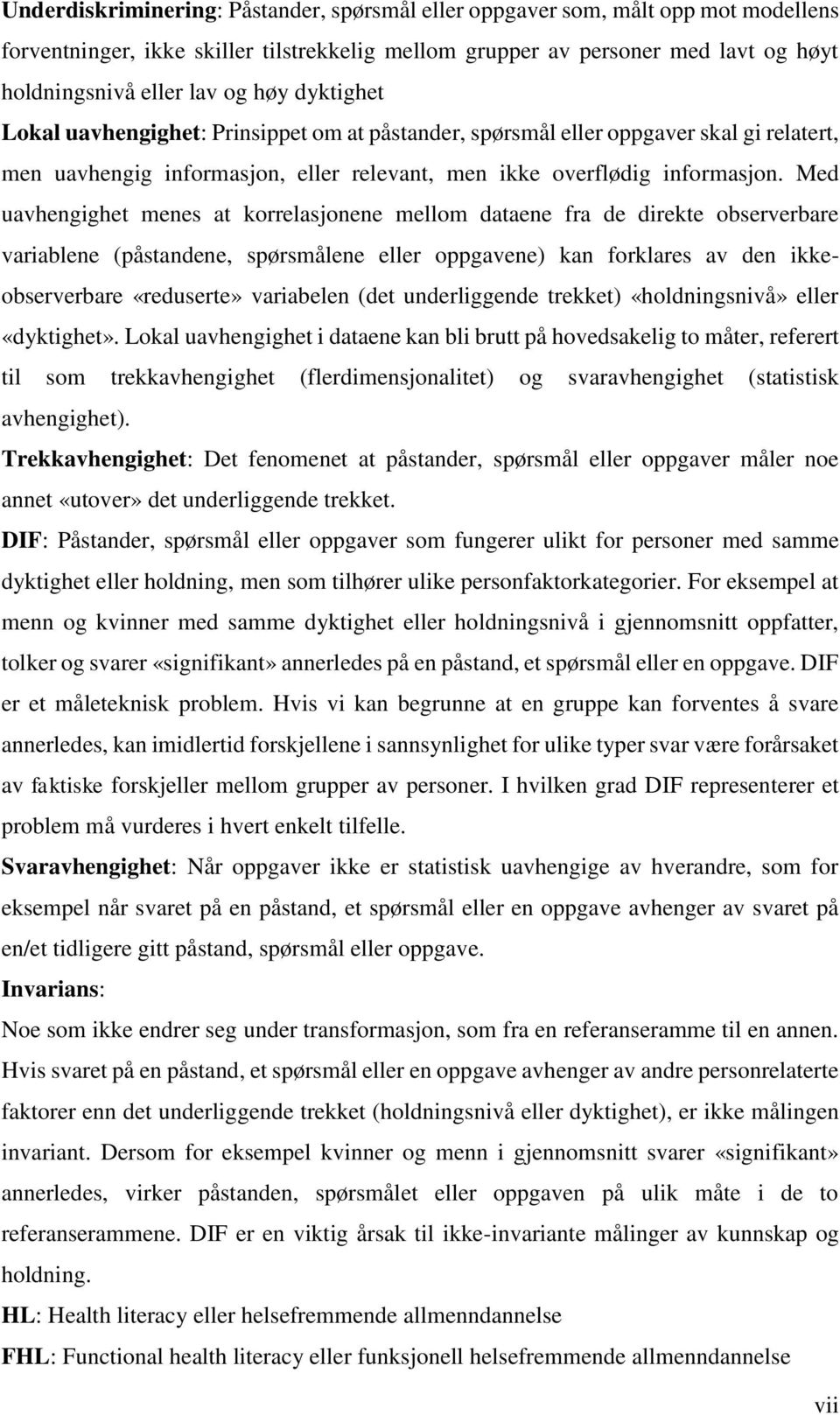 Med uavhengighet menes at korrelasjonene mellom dataene fra de direkte observerbare variablene (påstandene, spørsmålene eller oppgavene) kan forklares av den ikkeobserverbare «reduserte» variabelen