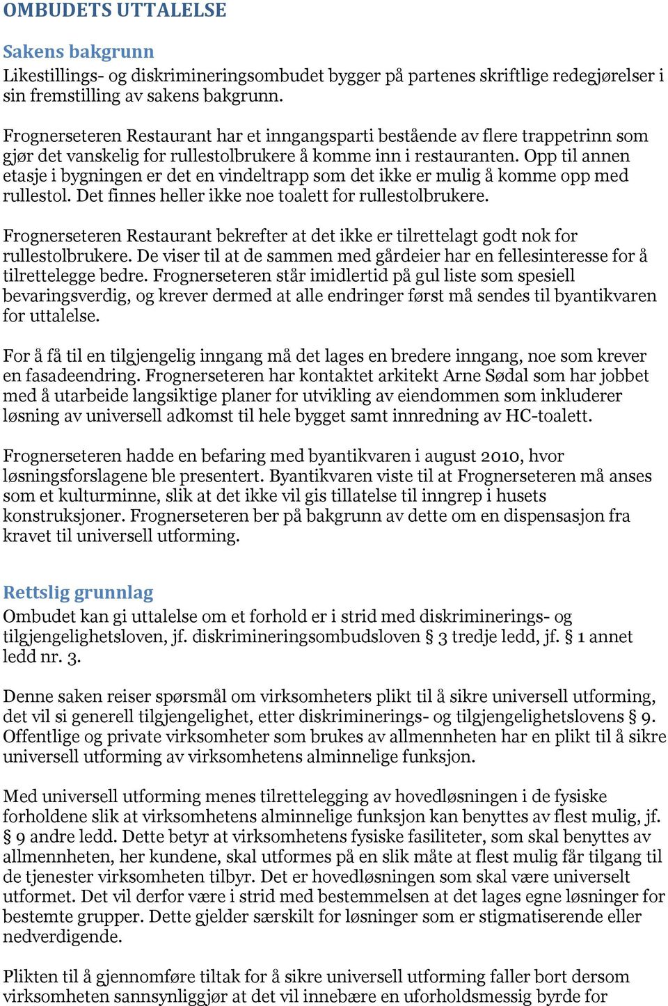 Opp til annen etasje i bygningen er det en vindeltrapp som det ikke er mulig å komme opp med rullestol. Det finnes heller ikke noe toalett for rullestolbrukere.