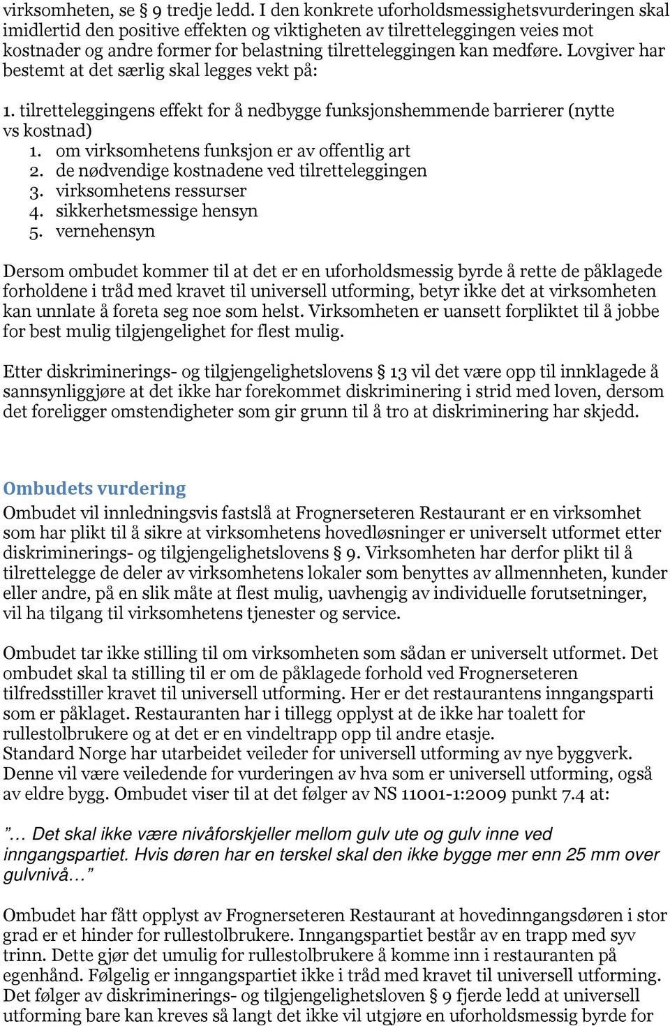 medføre. Lovgiver har bestemt at det særlig skal legges vekt på: 1. tilretteleggingens effekt for å nedbygge funksjonshemmende barrierer (nytte vs kostnad) 1.