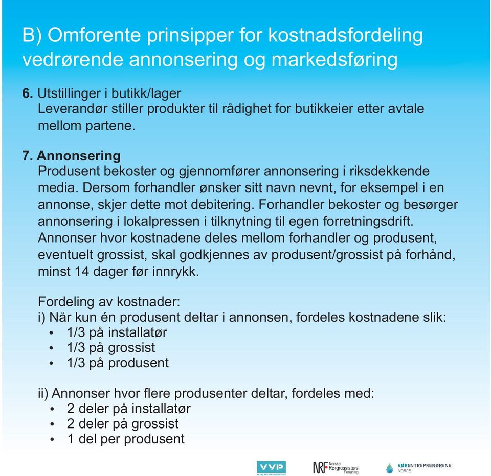 Dersom forhandler ønsker sitt navn nevnt, for eksempel i en annonse, skjer dette mot debitering. Forhandler bekoster og besørger annonsering i lokalpressen i tilknytning til egen forretningsdrift.